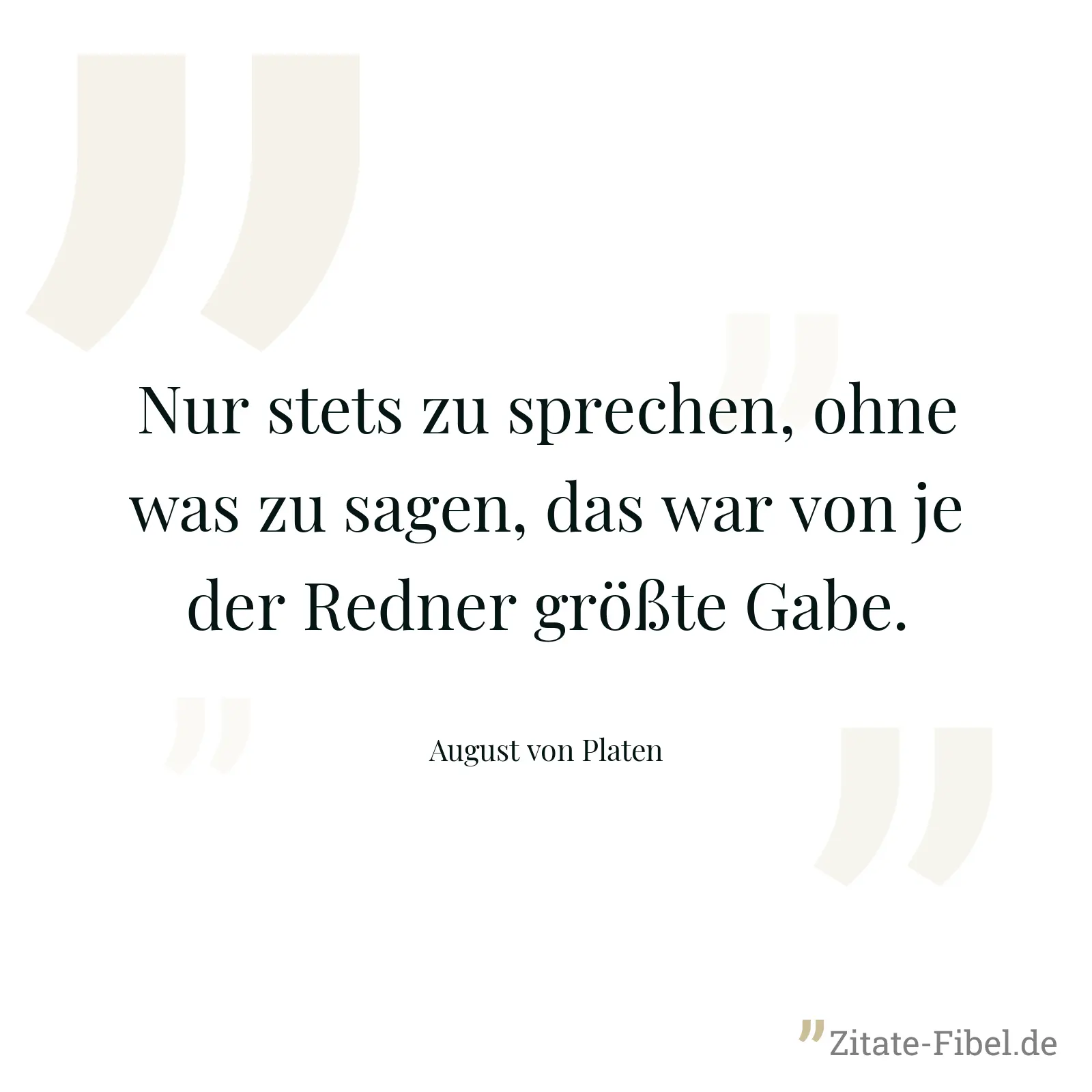 Nur stets zu sprechen, ohne was zu sagen, das war von je der Redner größte Gabe. - August von Platen