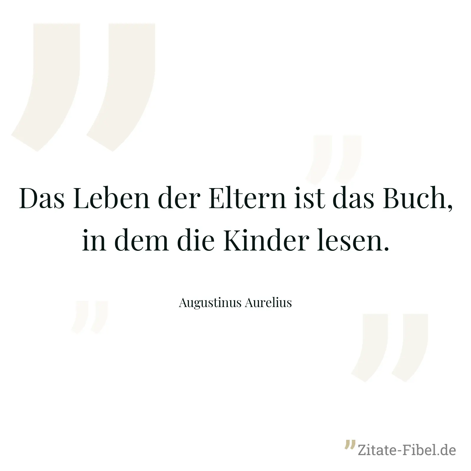 Das Leben der Eltern ist das Buch, in dem die Kinder lesen. - Augustinus Aurelius