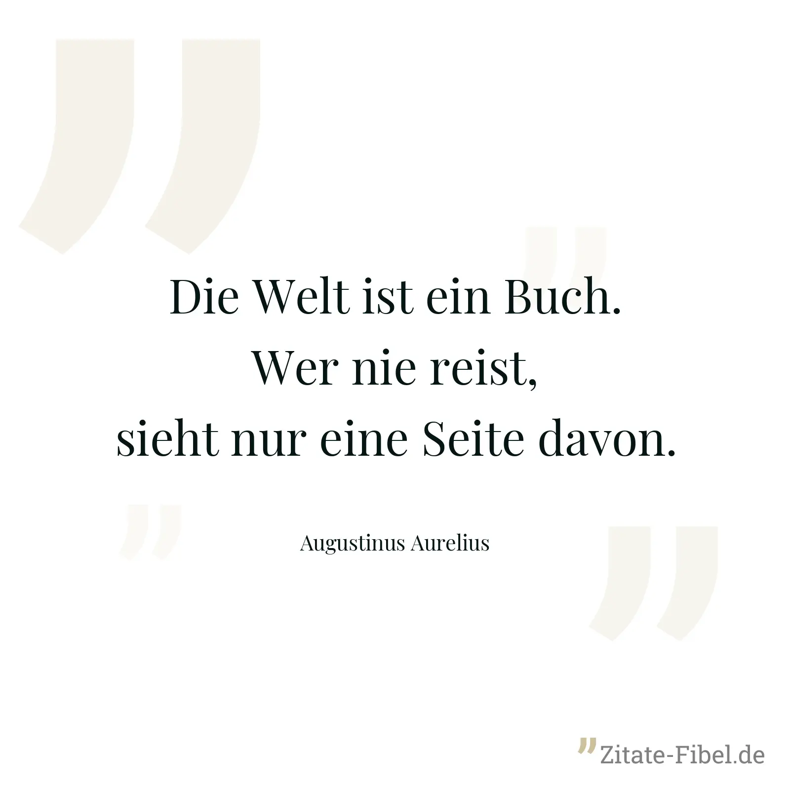 Die Welt ist ein Buch. Wer nie reist, sieht nur eine Seite davon. - Augustinus Aurelius