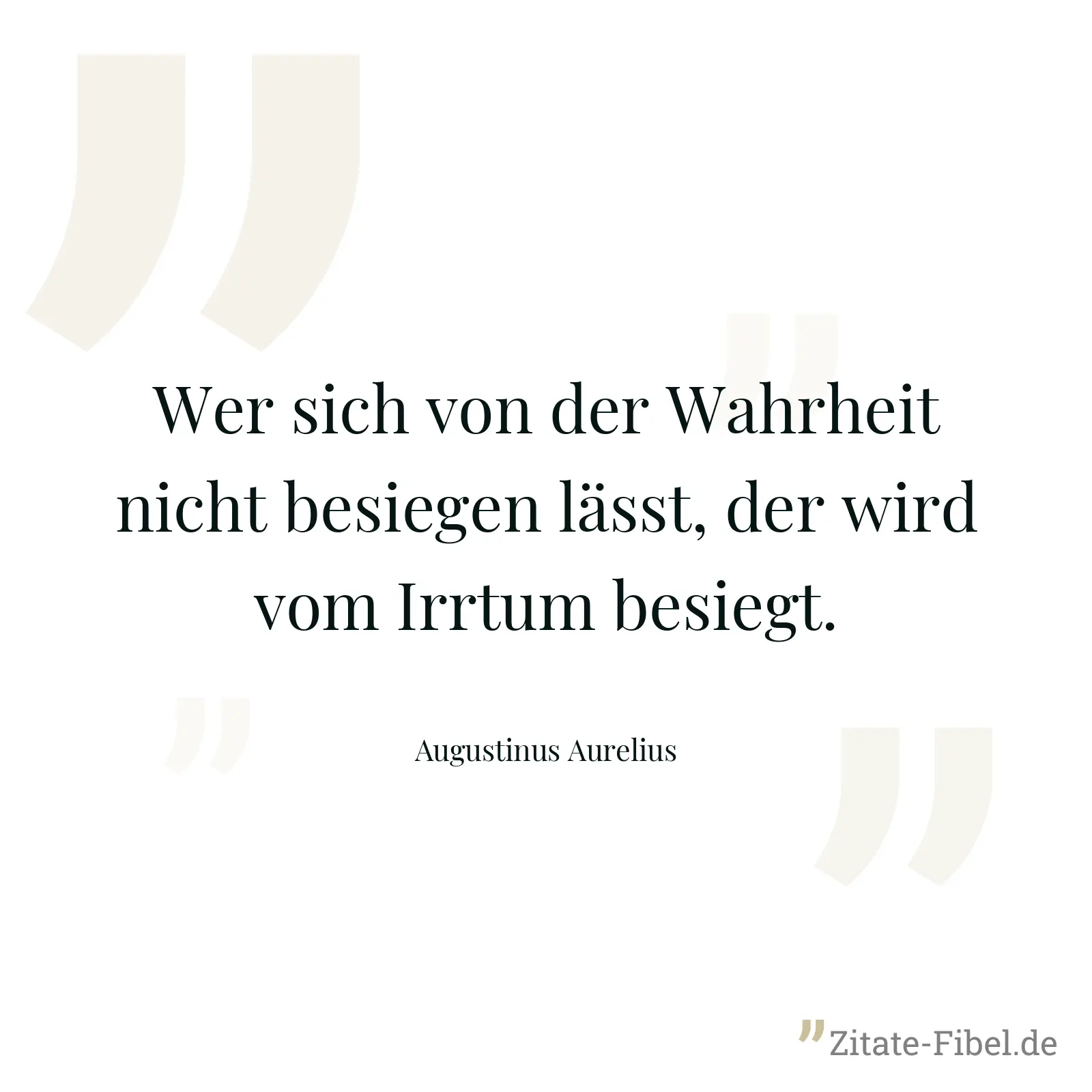 Wer sich von der Wahrheit nicht besiegen lässt, der wird vom Irrtum besiegt. - Augustinus Aurelius