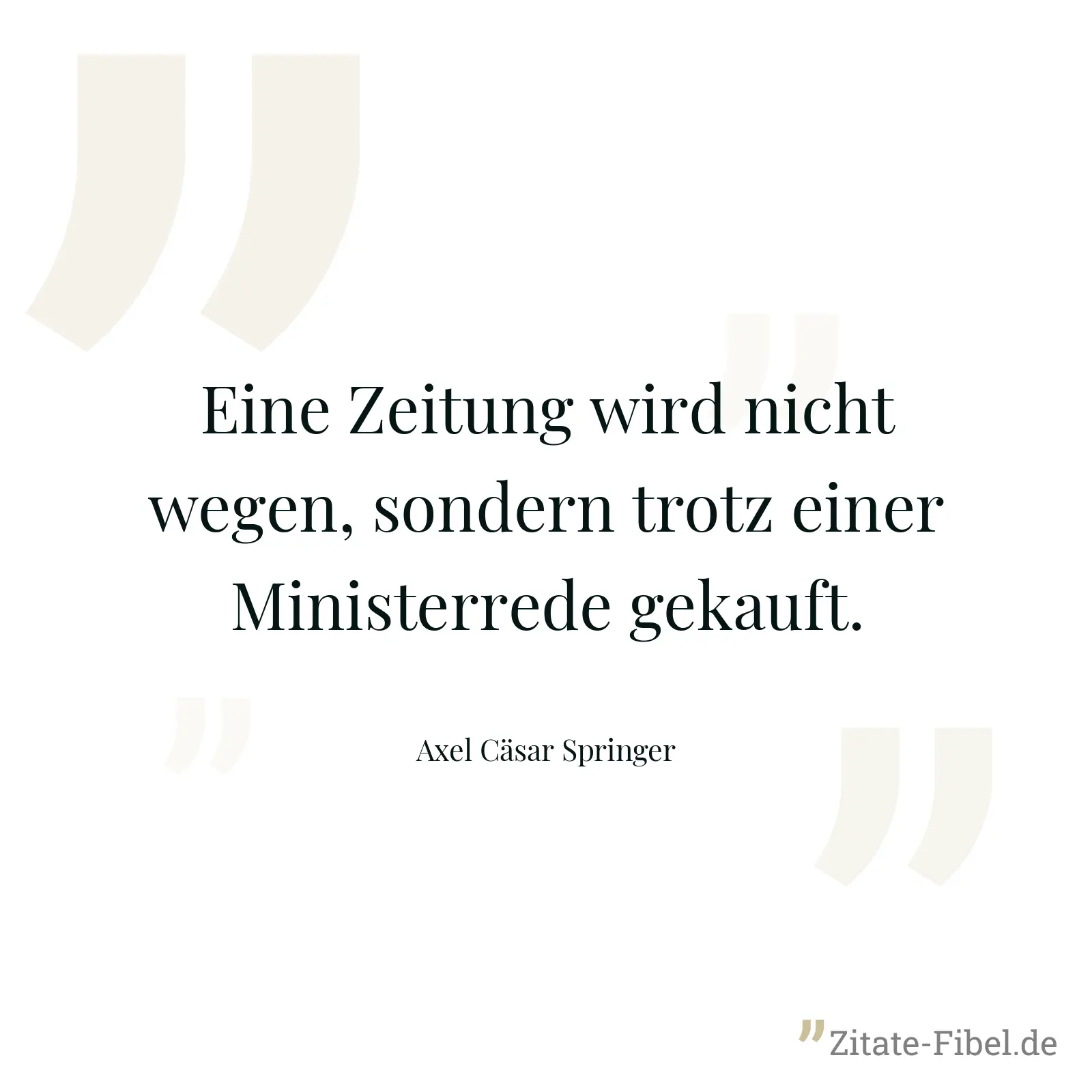 Eine Zeitung wird nicht wegen, sondern trotz einer Ministerrede gekauft. - Axel Cäsar Springer
