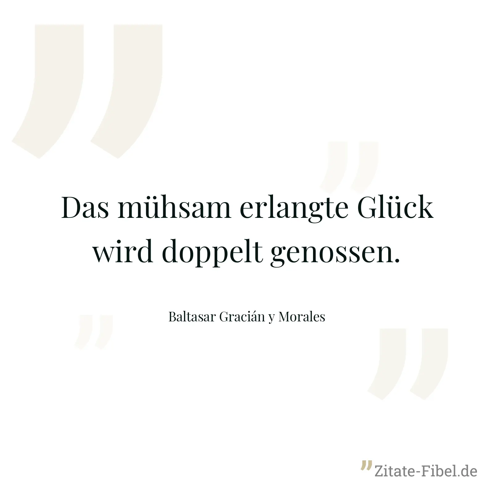 Das mühsam erlangte Glück wird doppelt genossen. - Baltasar Gracián y Morales