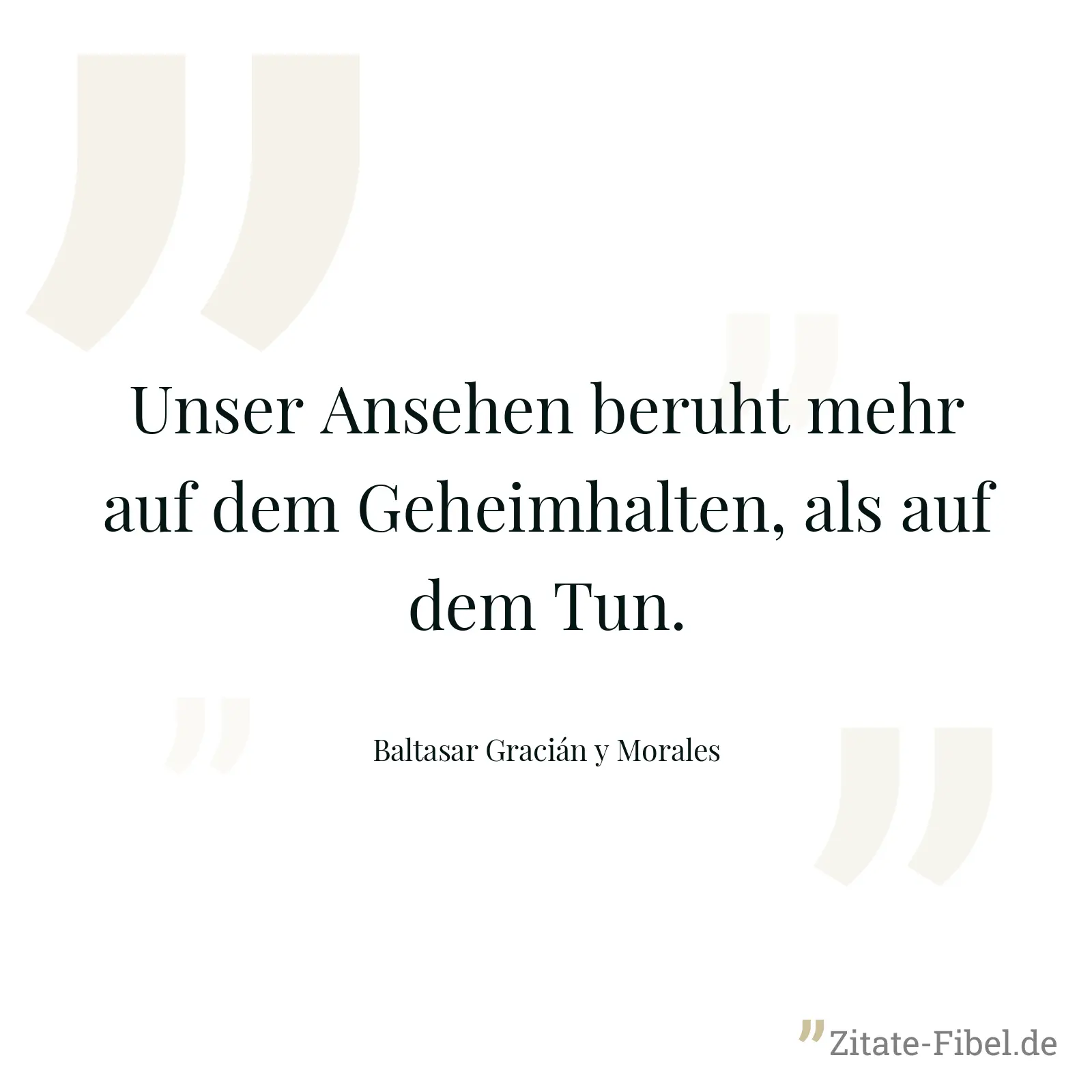 Unser Ansehen beruht mehr auf dem Geheimhalten, als auf dem Tun. - Baltasar Gracián y Morales