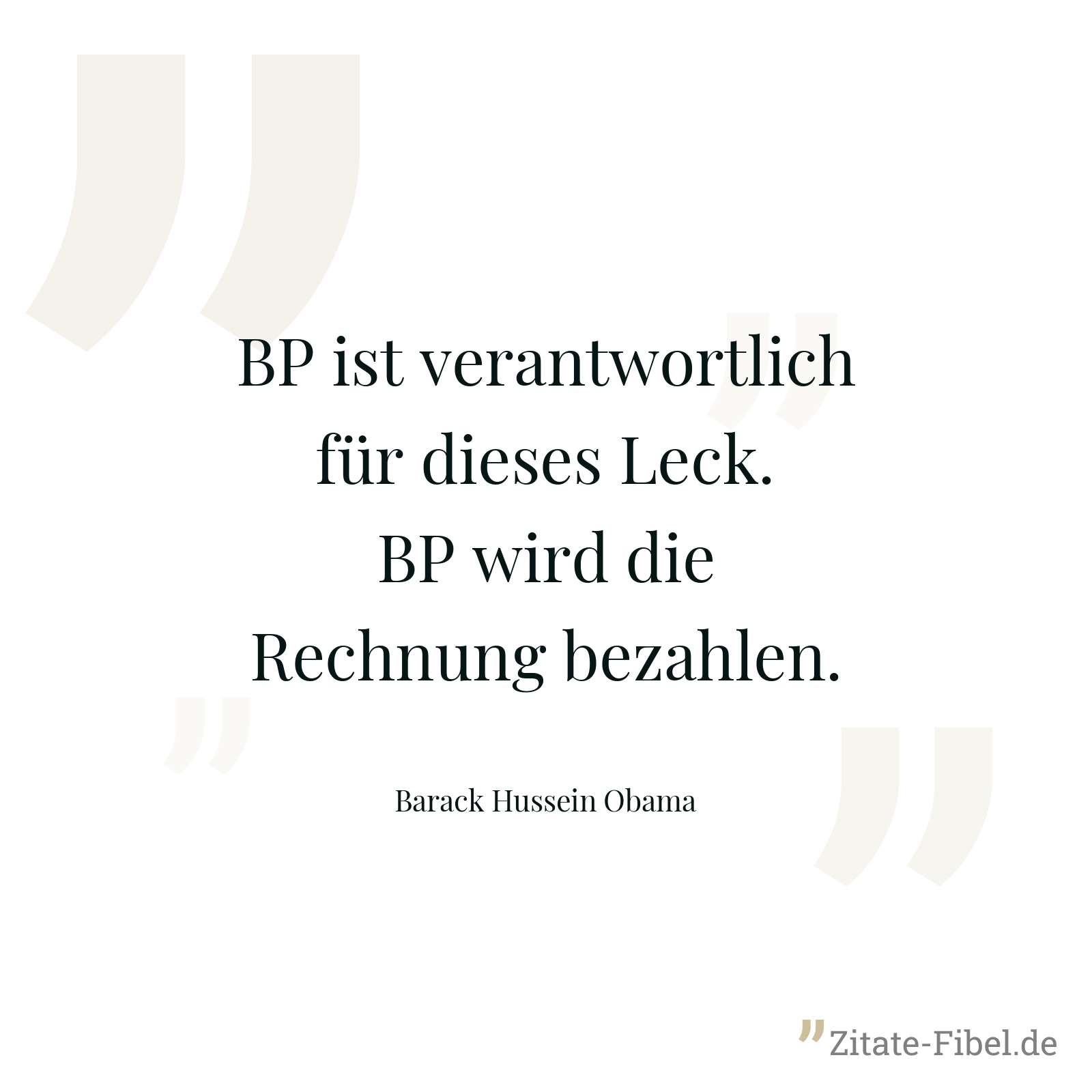 BP ist verantwortlich für dieses Leck. BP wird die Rechnung bezahlen. - Barack Hussein Obama