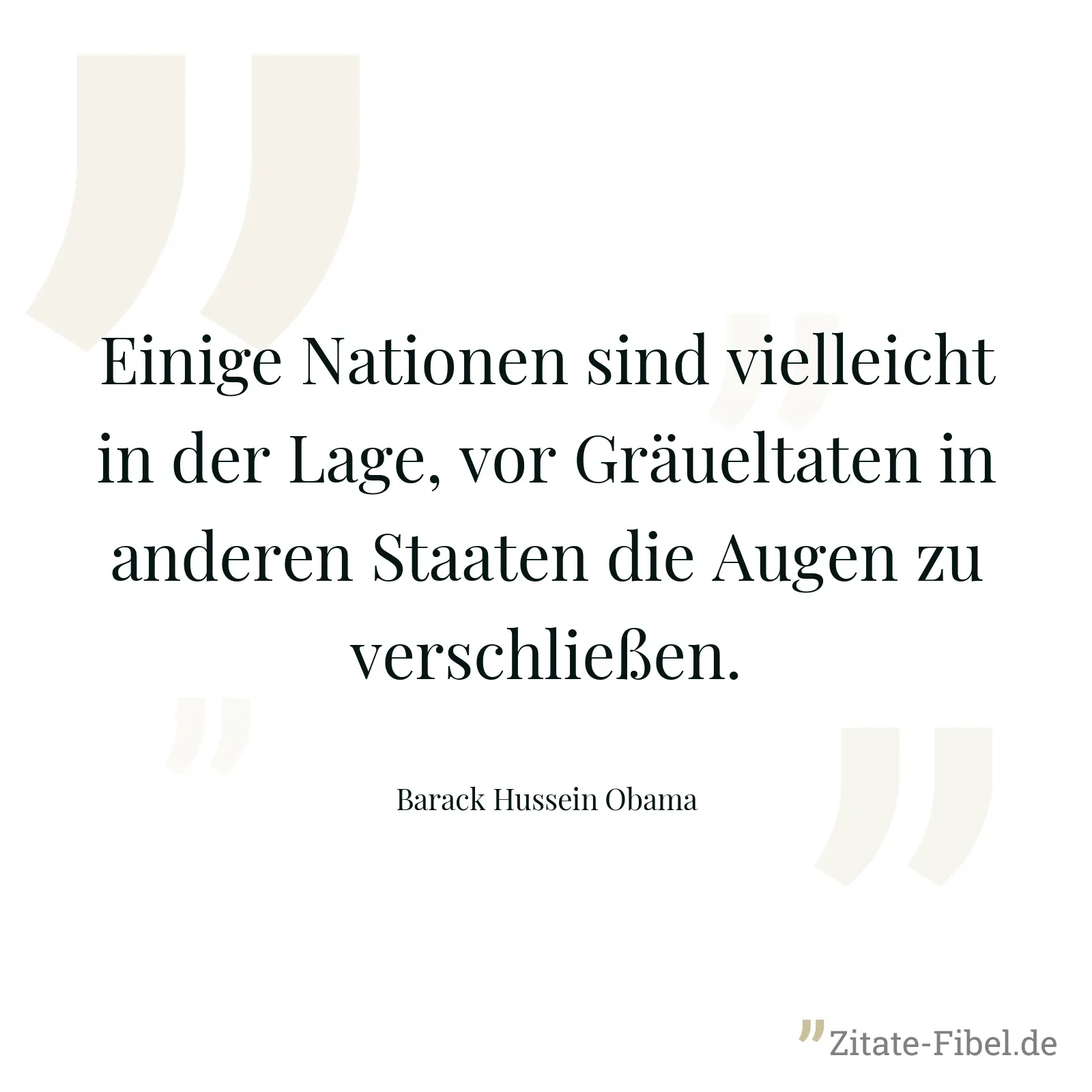 Einige Nationen sind vielleicht in der Lage, vor Gräueltaten in anderen Staaten die Augen zu verschließen. - Barack Hussein Obama