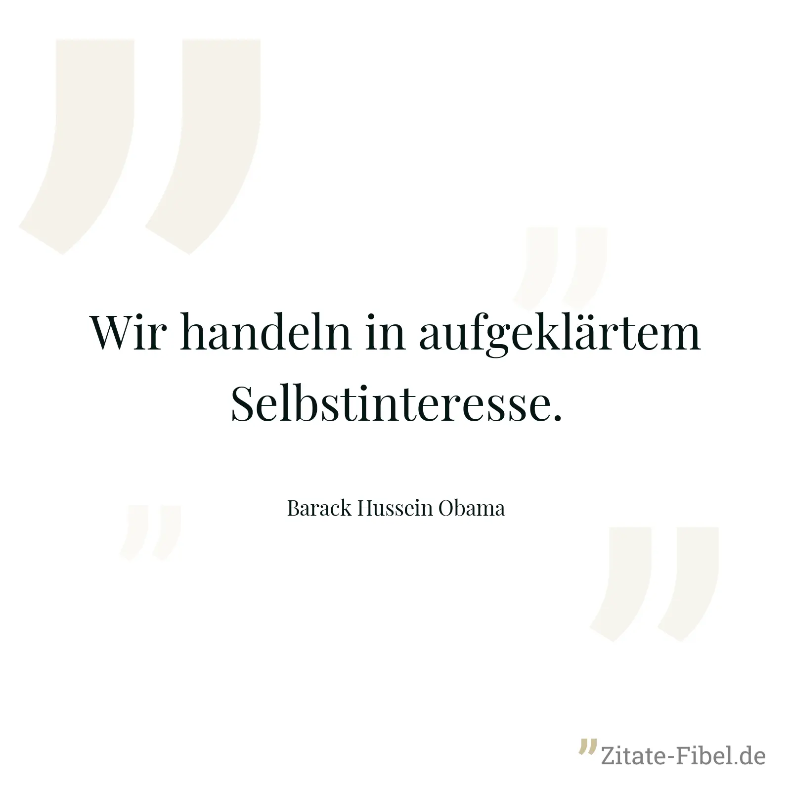 Wir handeln in aufgeklärtem Selbstinteresse. - Barack Hussein Obama