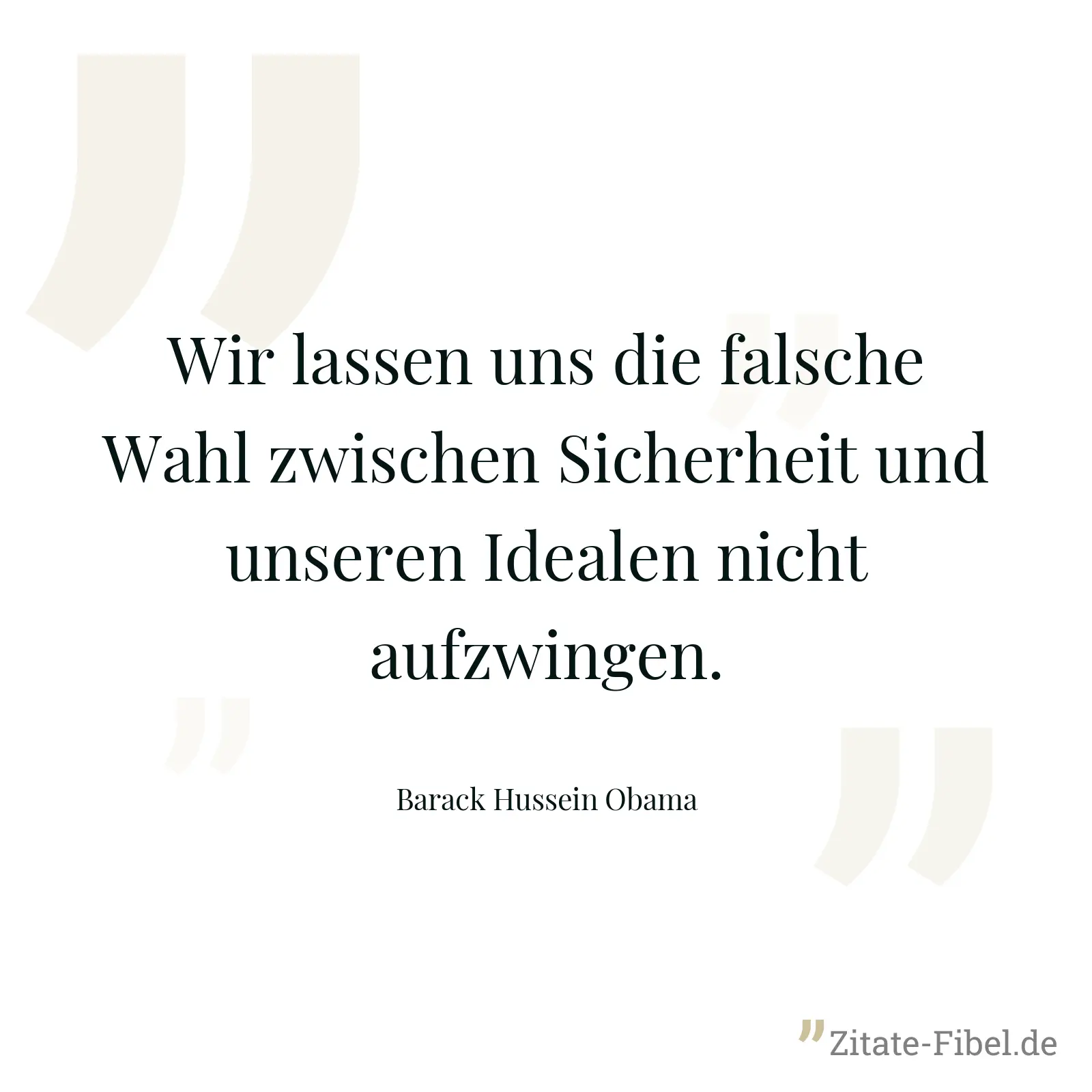 Wir lassen uns die falsche Wahl zwischen Sicherheit und unseren Idealen nicht aufzwingen. - Barack Hussein Obama