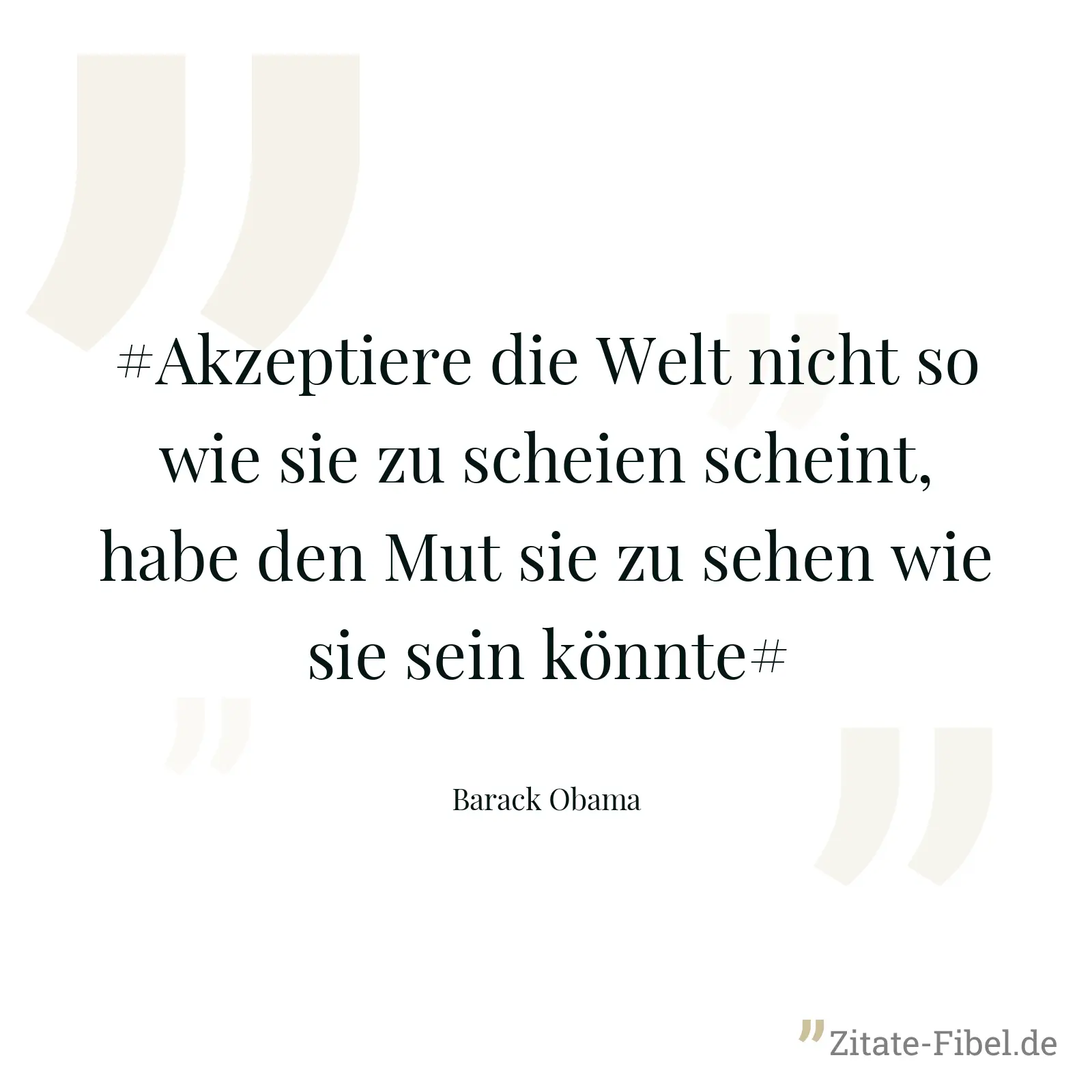 #Akzeptiere die Welt nicht so wie sie zu scheien scheint, habe den Mut sie zu sehen wie sie sein könnte# - Barack Obama