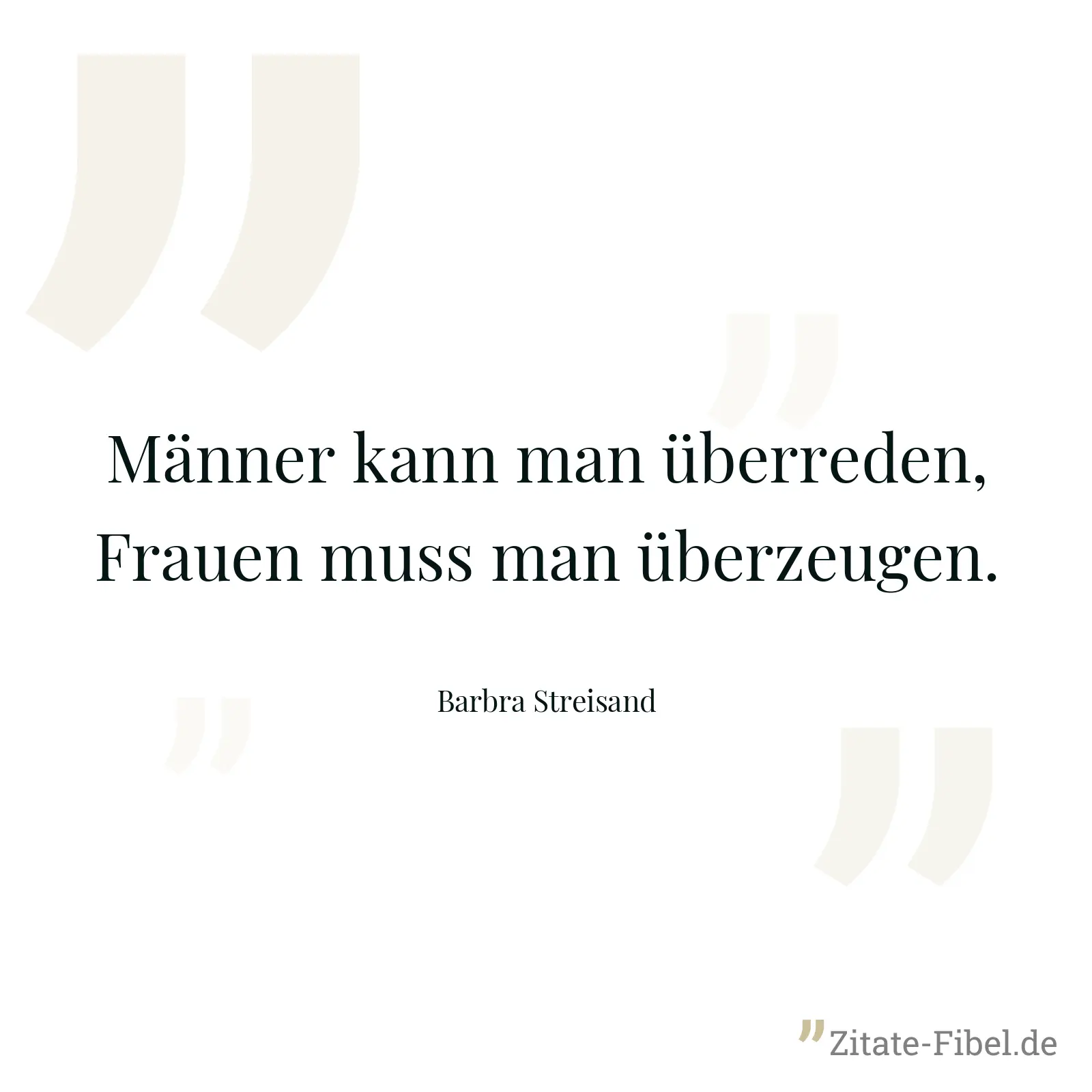 Männer kann man überreden, Frauen muss man überzeugen. - Barbra Streisand