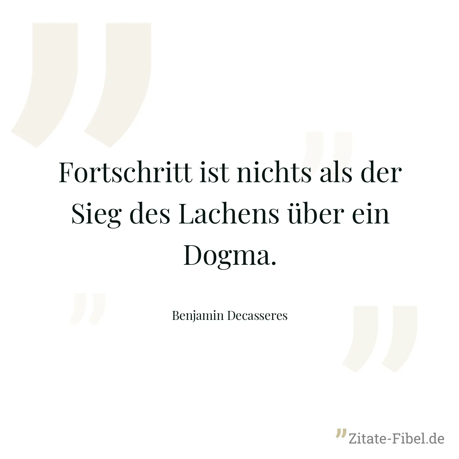 Fortschritt ist nichts als der Sieg des Lachens über ein Dogma. - Benjamin Decasseres