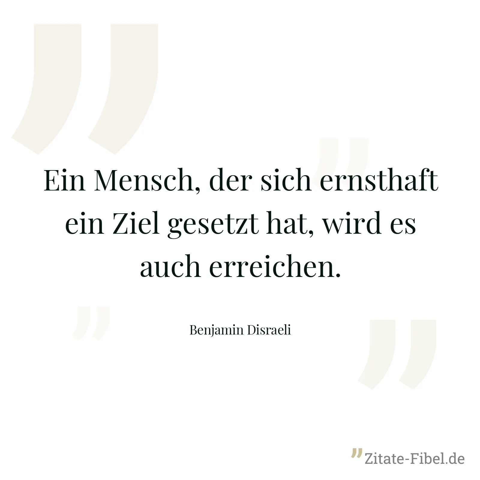 Ein Mensch, der sich ernsthaft ein Ziel gesetzt hat, wird es auch erreichen. - Benjamin Disraeli