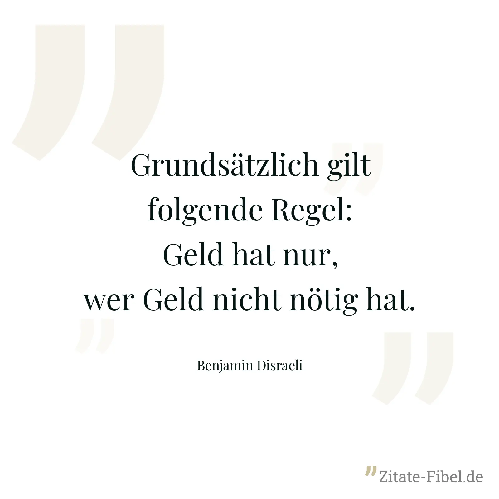 Grundsätzlich gilt folgende Regel: Geld hat nur, wer Geld nicht nötig hat. - Benjamin Disraeli