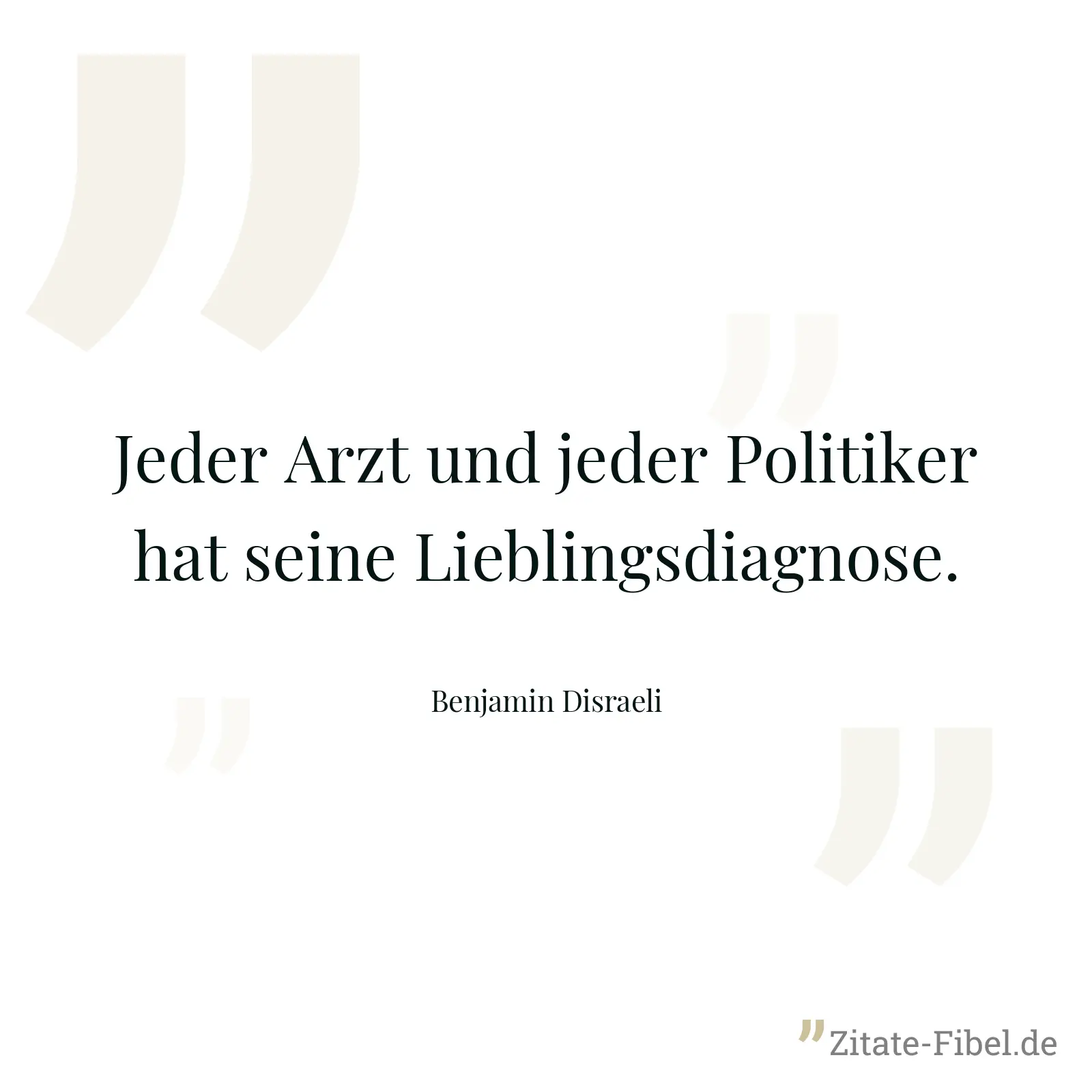 Jeder Arzt und jeder Politiker hat seine Lieblingsdiagnose. - Benjamin Disraeli