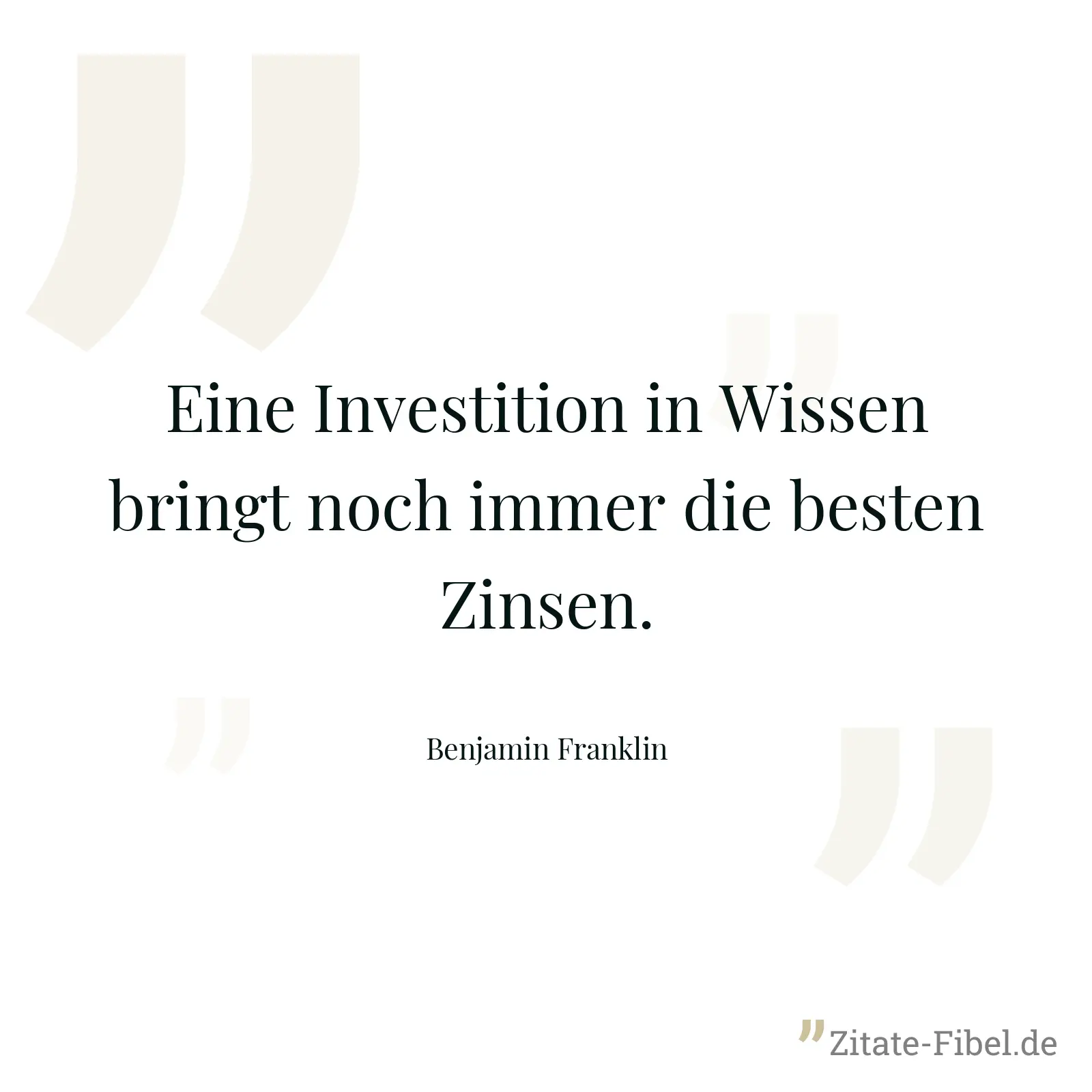 Eine Investition in Wissen bringt noch immer die besten Zinsen. - Benjamin Franklin