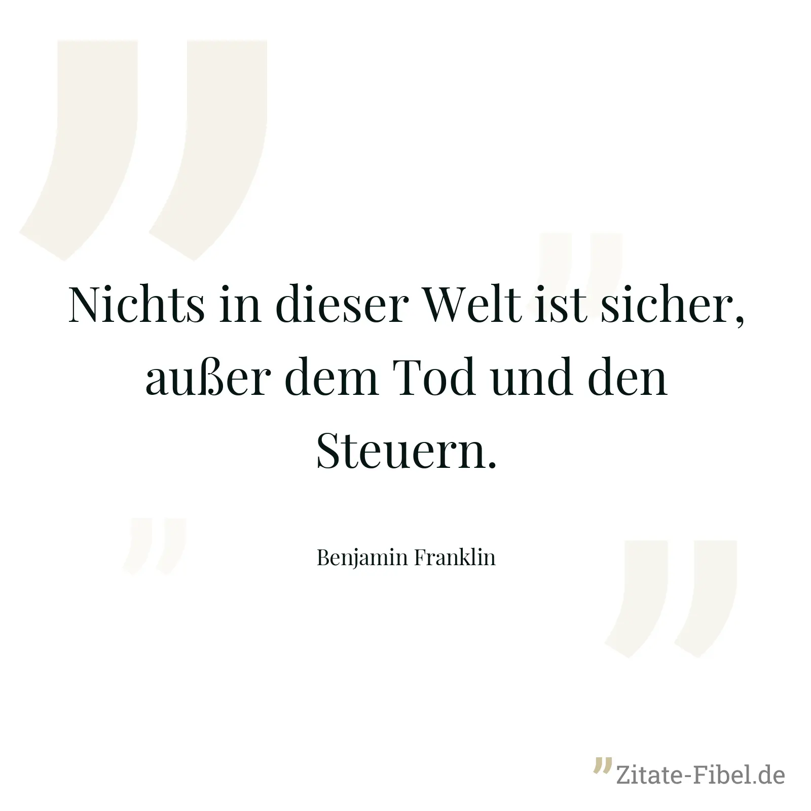 Nichts in dieser Welt ist sicher, außer dem Tod und den Steuern. - Benjamin Franklin