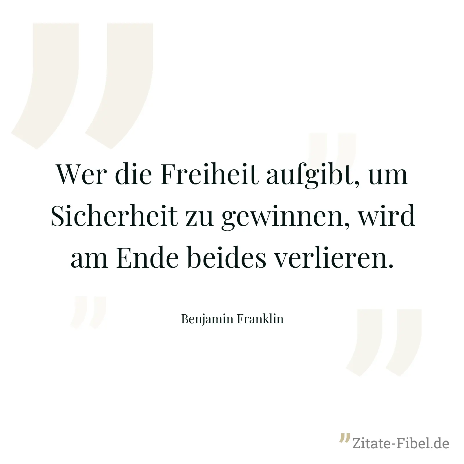 Wer die Freiheit aufgibt, um Sicherheit zu gewinnen, wird am Ende beides verlieren. - Benjamin Franklin