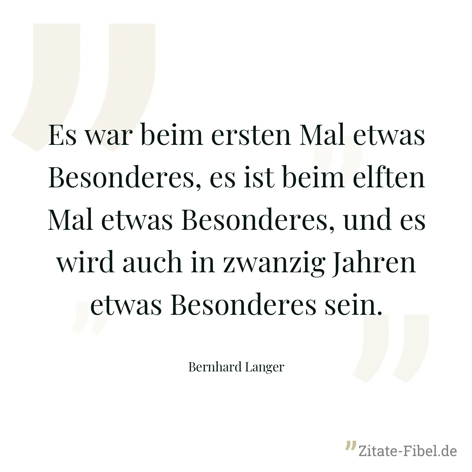 Es war beim ersten Mal etwas Besonderes, es ist beim elften Mal etwas Besonderes, und es wird auch in zwanzig Jahren etwas Besonderes sein. - Bernhard Langer