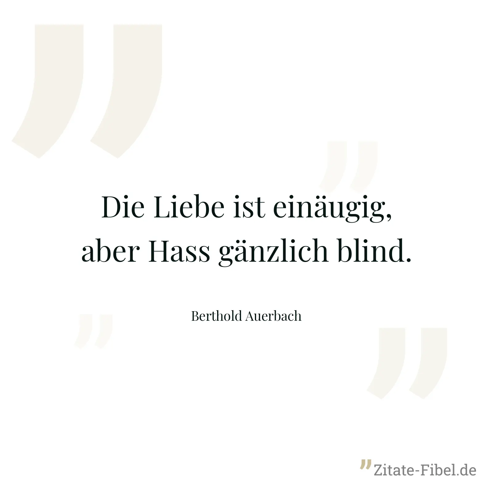 Die Liebe ist einäugig, aber Hass gänzlich blind. - Berthold Auerbach