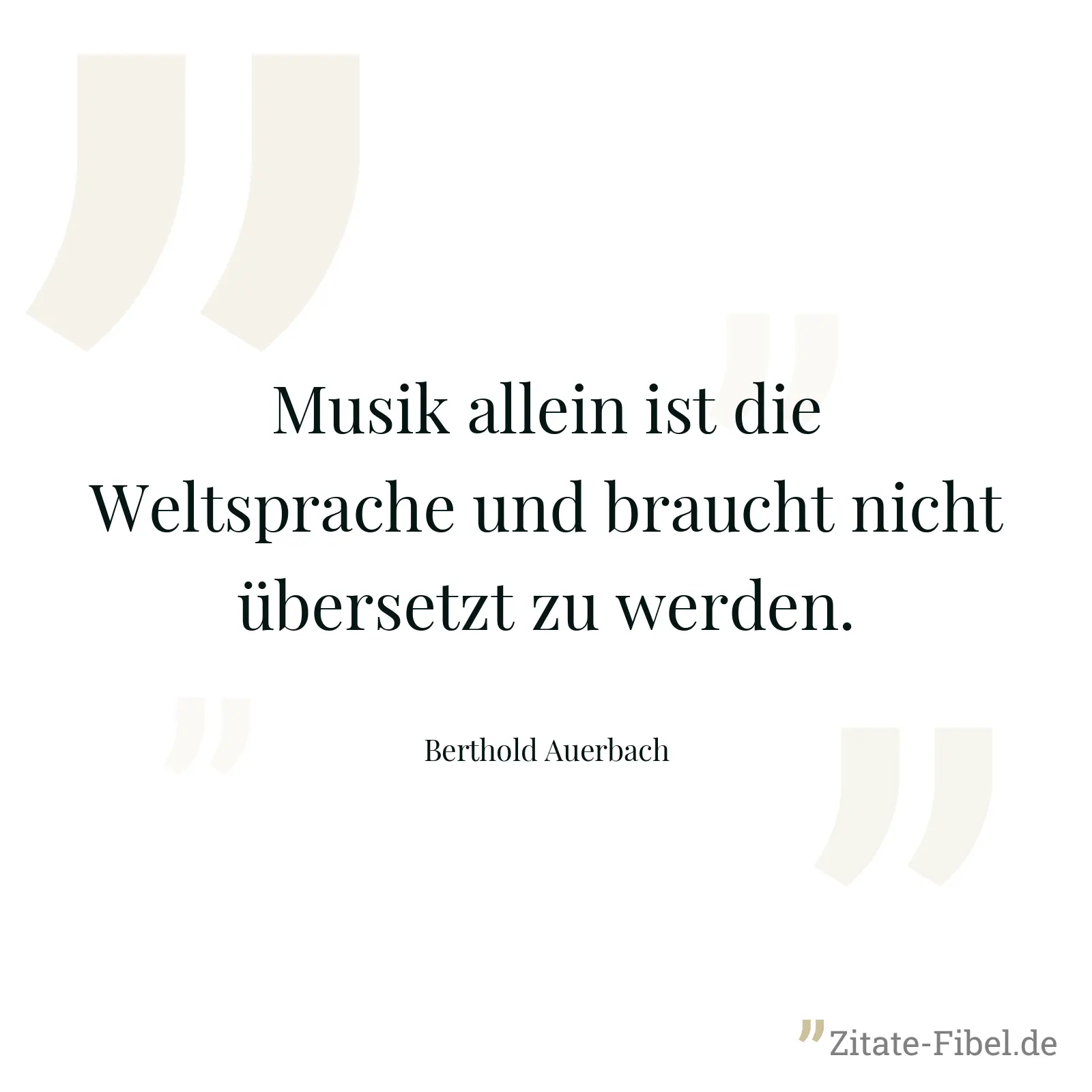 Musik allein ist die Weltsprache und braucht nicht übersetzt zu werden. - Berthold Auerbach