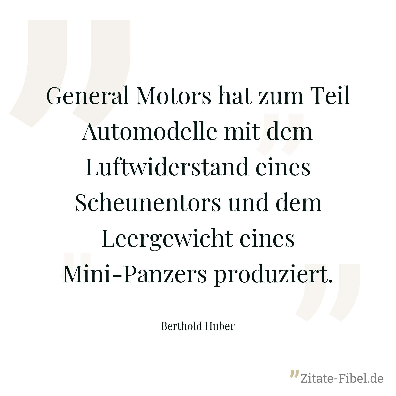 General Motors hat zum Teil Automodelle mit dem Luftwiderstand eines Scheunentors und dem Leergewicht eines Mini-Panzers produziert. - Berthold Huber