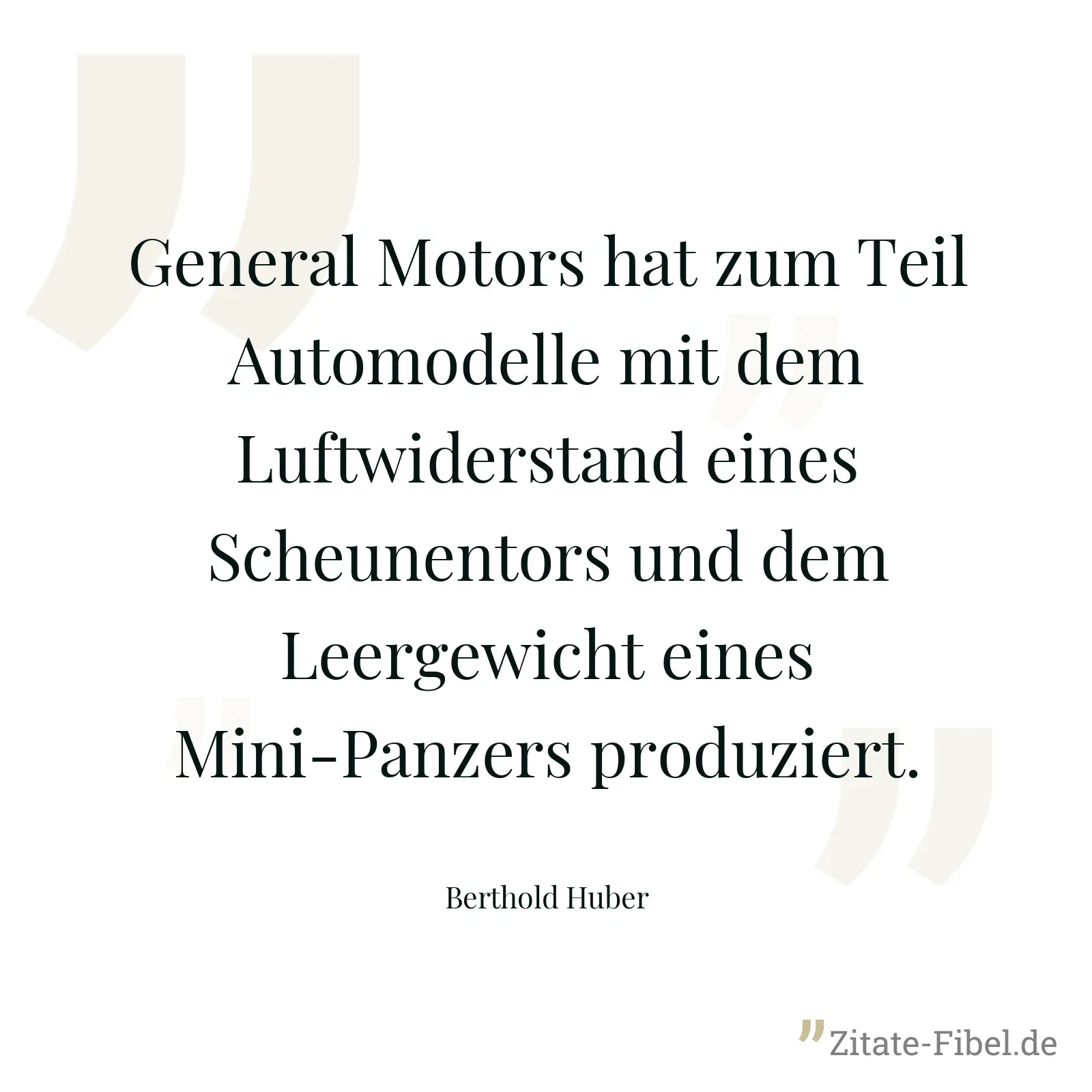 General Motors hat zum Teil Automodelle mit dem Luftwiderstand eines Scheunentors und dem Leergewicht eines Mini-Panzers produziert. - Berthold Huber