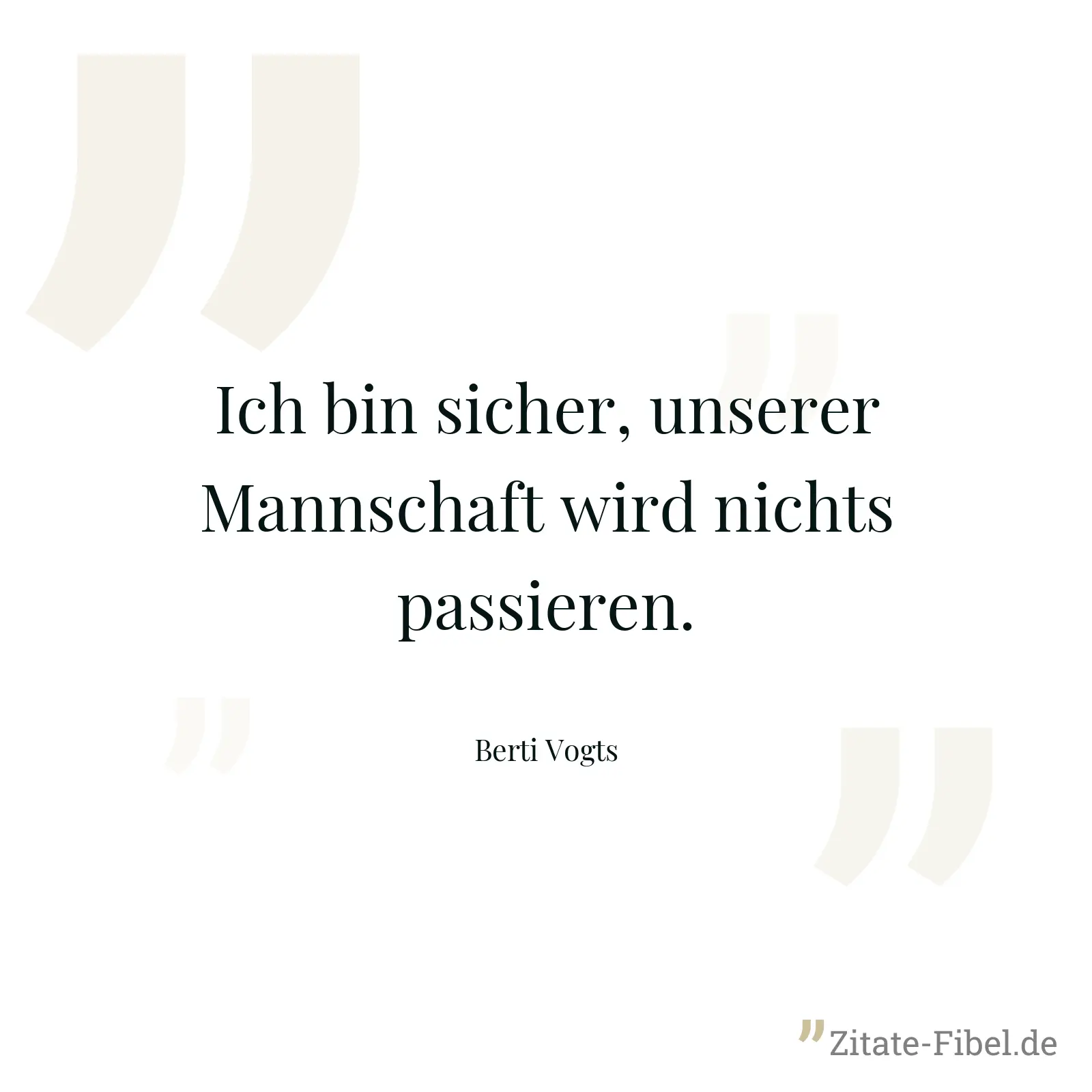 Ich bin sicher, unserer Mannschaft wird nichts passieren. - Berti Vogts