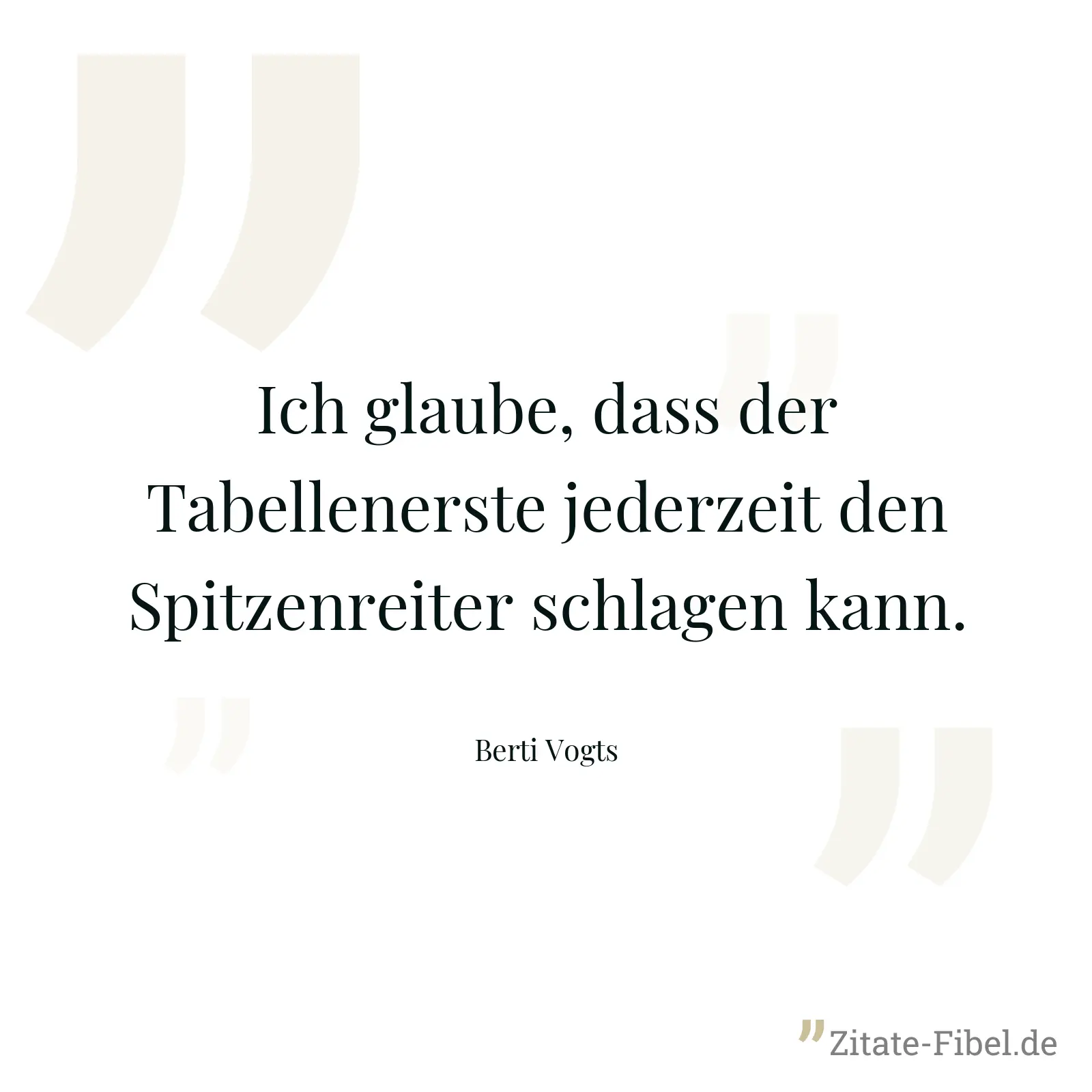 Ich glaube, dass der Tabellenerste jederzeit den Spitzenreiter schlagen kann. - Berti Vogts
