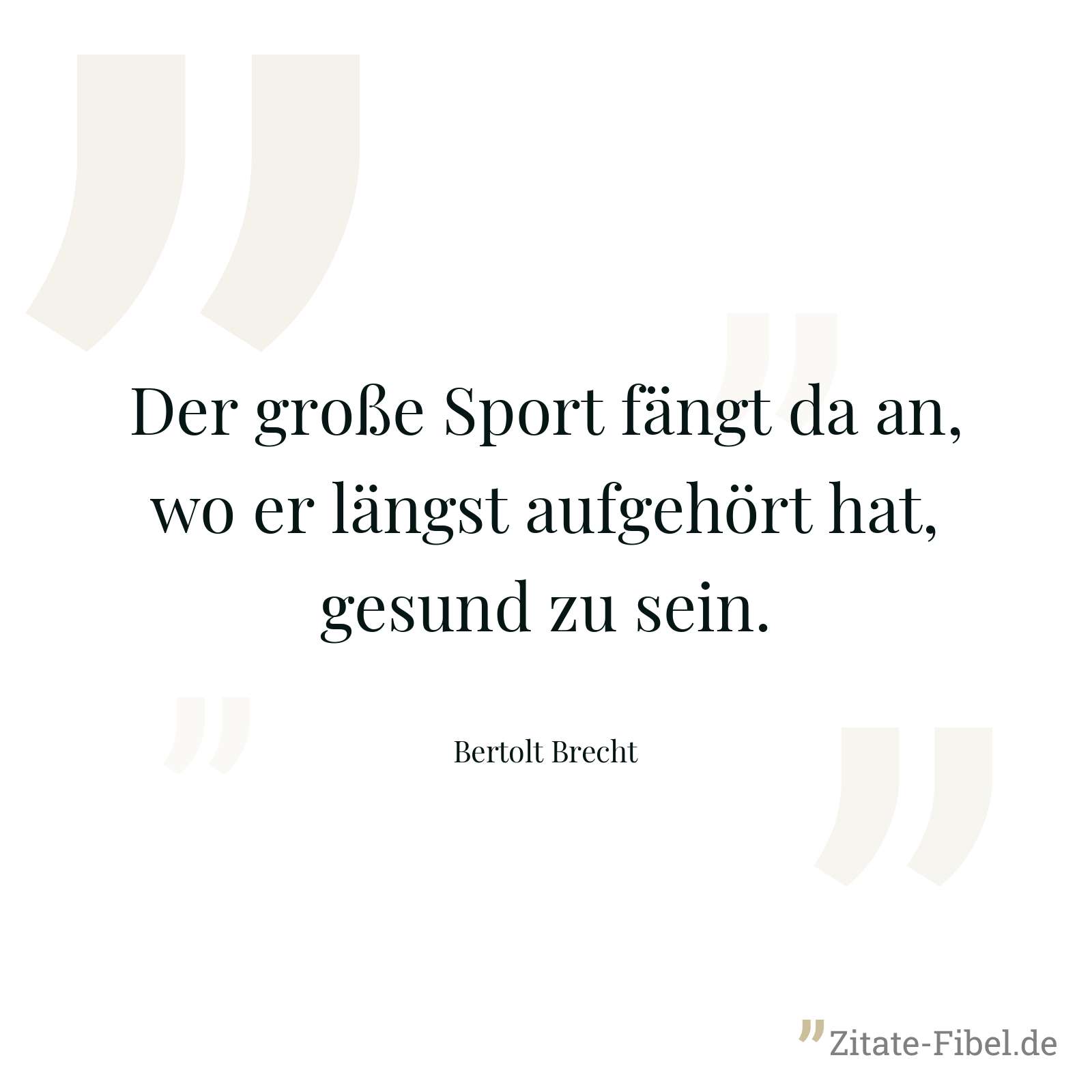 Der große Sport fängt da an, wo er längst aufgehört hat, gesund zu sein. - Bertolt Brecht