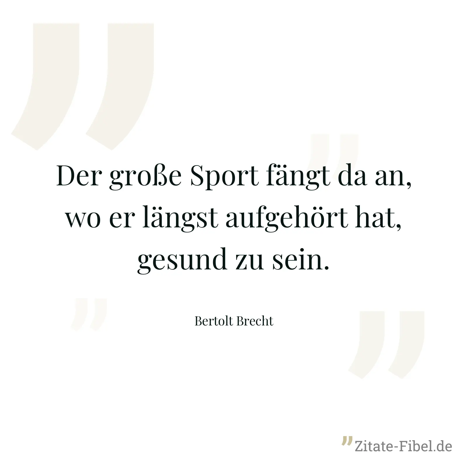 Der große Sport fängt da an, wo er längst aufgehört hat, gesund zu sein. - Bertolt Brecht