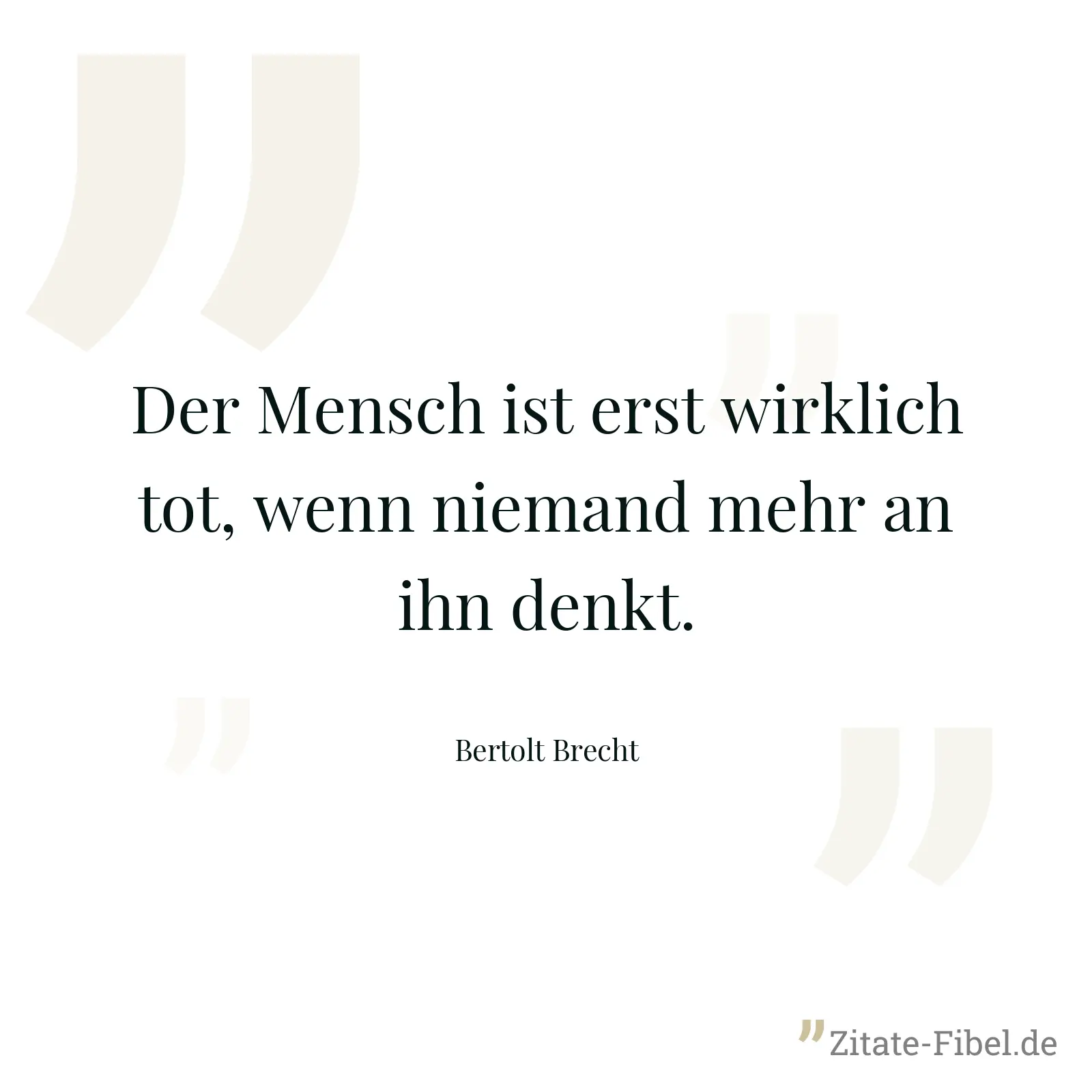Der Mensch ist erst wirklich tot, wenn niemand mehr an ihn denkt. - Bertolt Brecht
