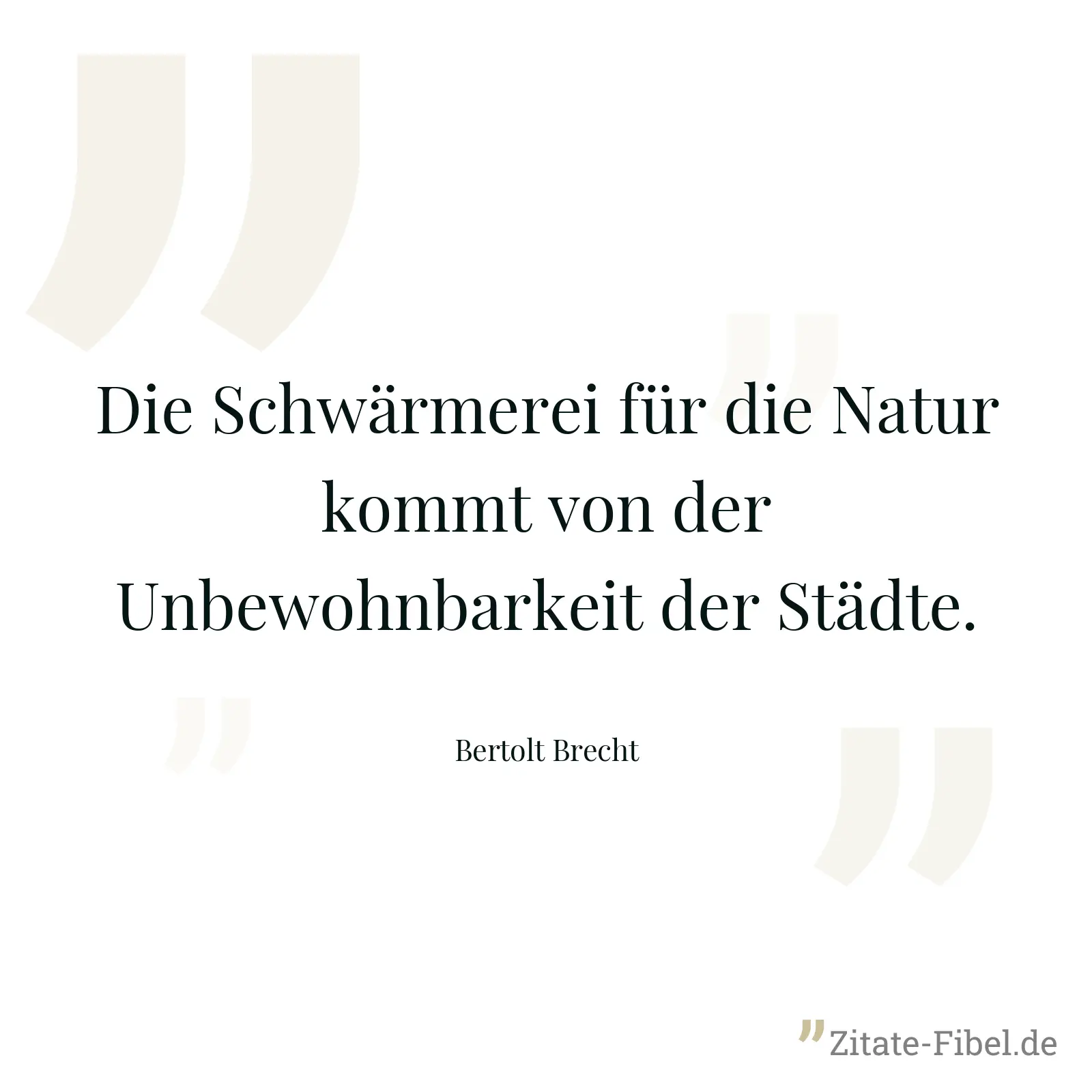 Die Schwärmerei für die Natur kommt von der Unbewohnbarkeit der Städte. - Bertolt Brecht