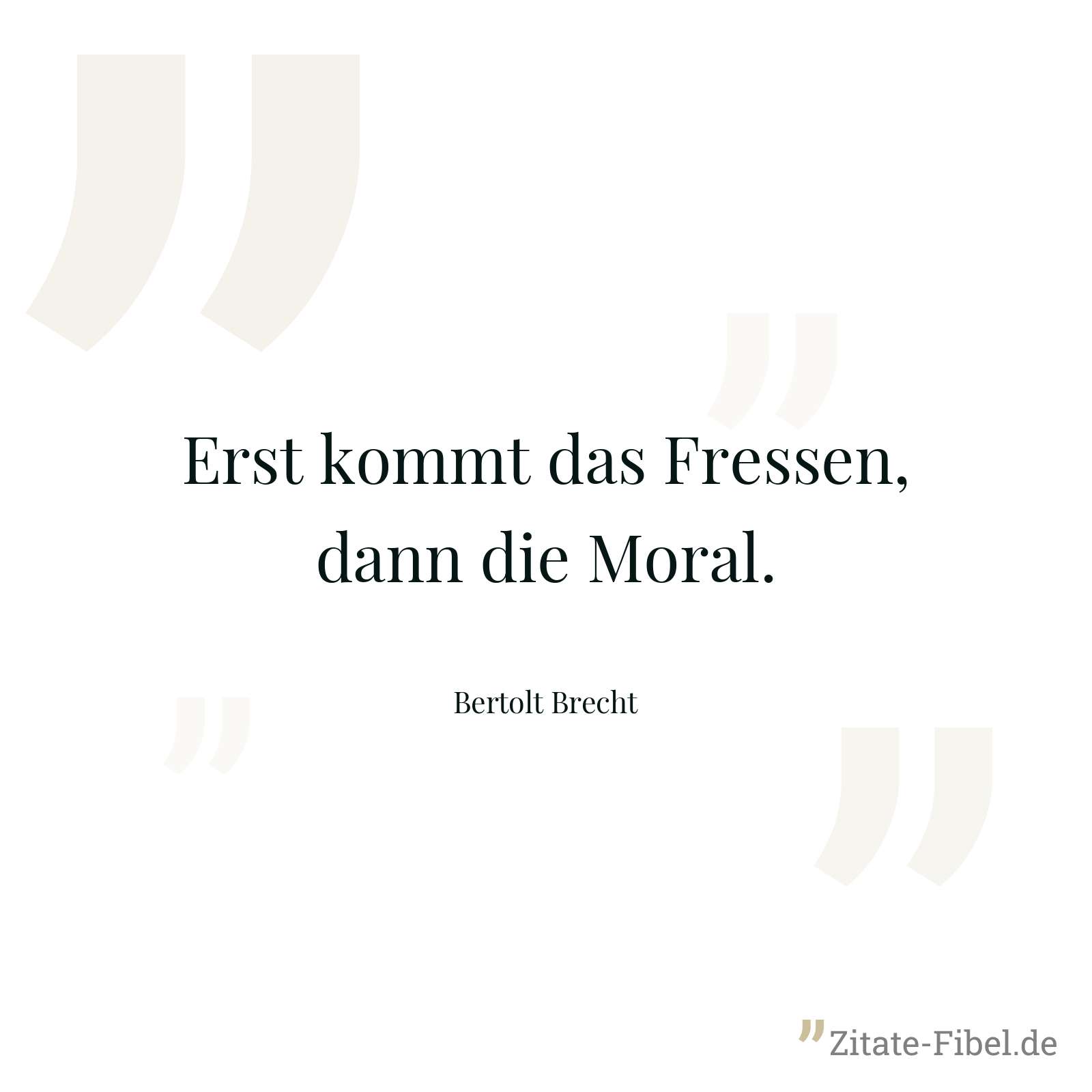 Erst kommt das Fressen, dann die Moral. - Bertolt Brecht