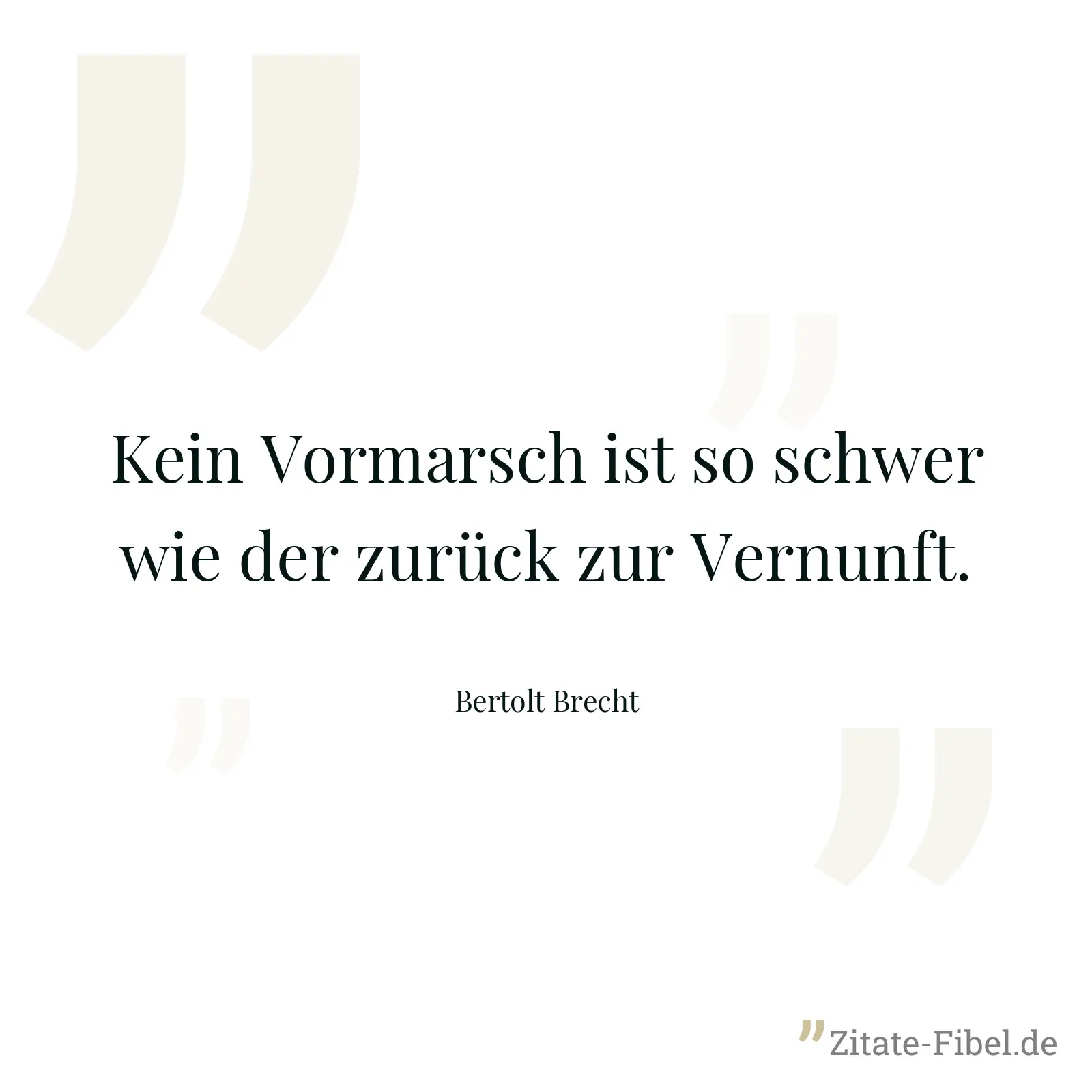Kein Vormarsch ist so schwer wie der zurück zur Vernunft. - Bertolt Brecht