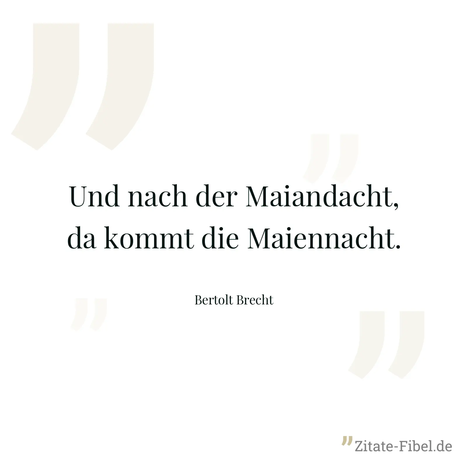 Und nach der Maiandacht, da kommt die Maiennacht. - Bertolt Brecht