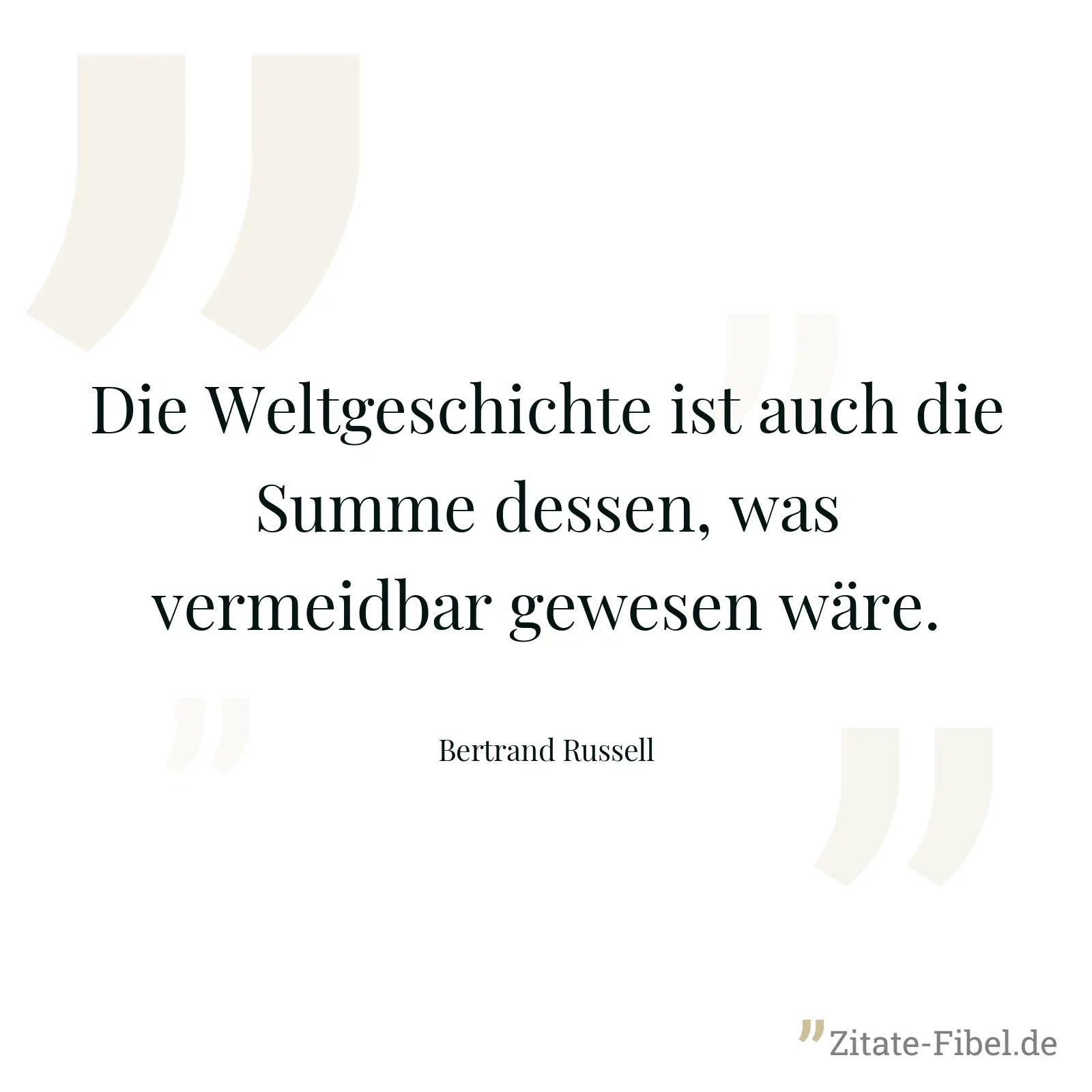 Die Weltgeschichte ist auch die Summe dessen, was vermeidbar gewesen wäre. - Bertrand Russell