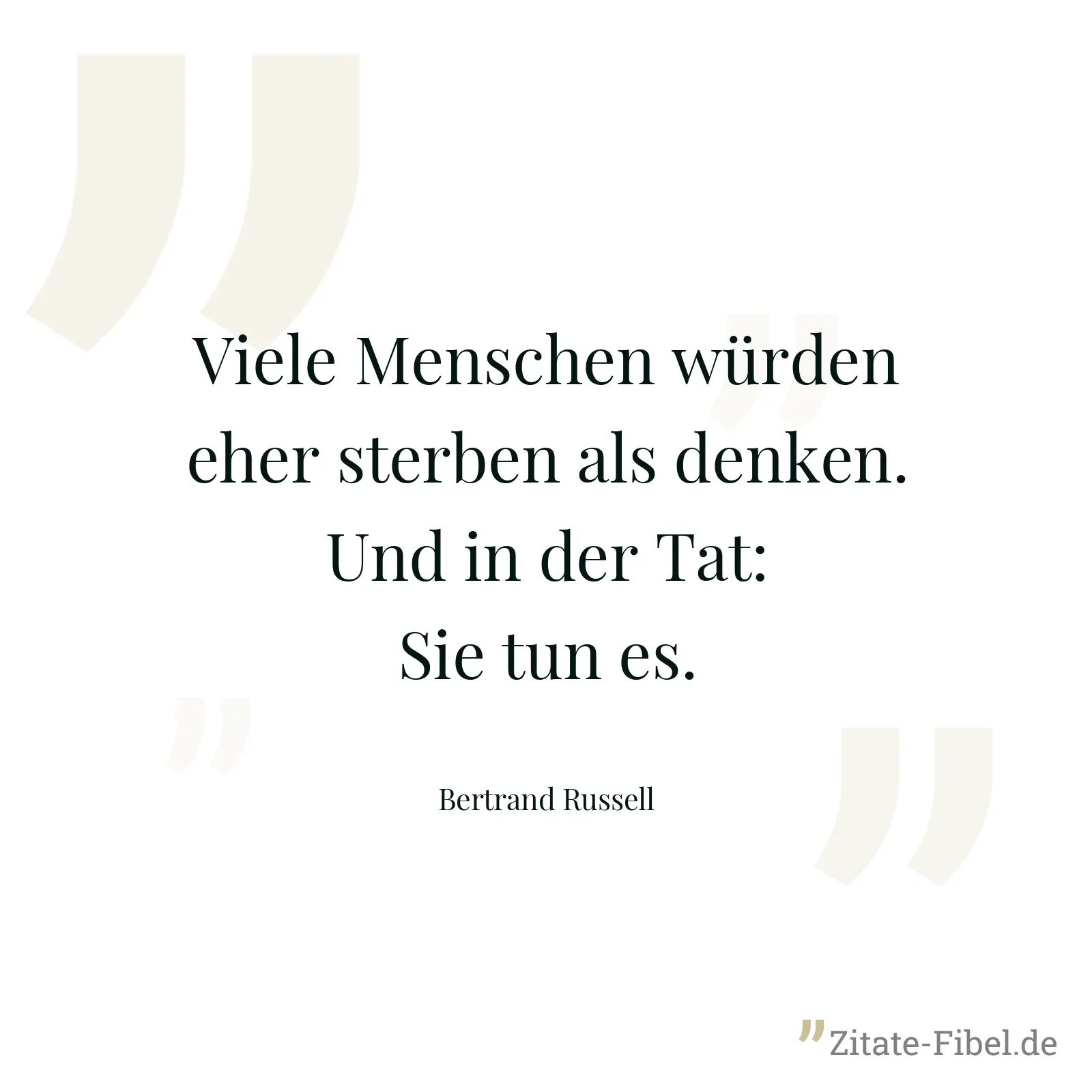 Viele Menschen würden eher sterben als denken. Und in der Tat: Sie tun es. - Bertrand Russell