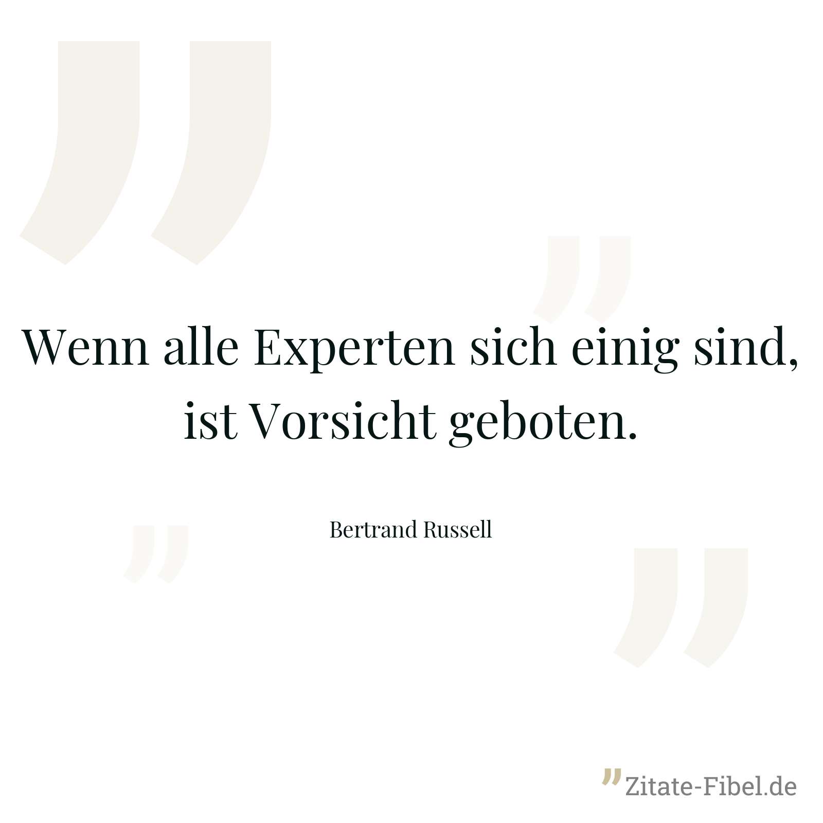 Wenn alle Experten sich einig sind, ist Vorsicht geboten. - Bertrand Russell