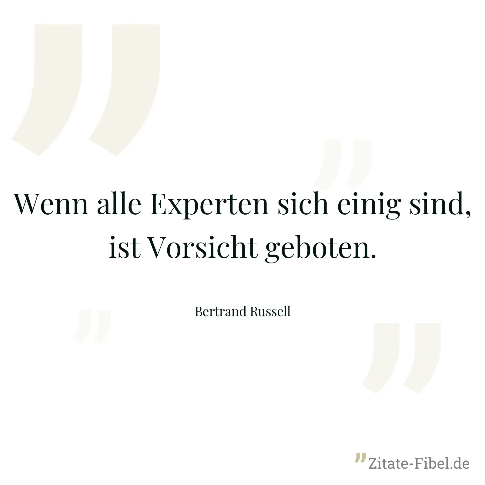 Wenn alle Experten sich einig sind, ist Vorsicht geboten. - Bertrand Russell