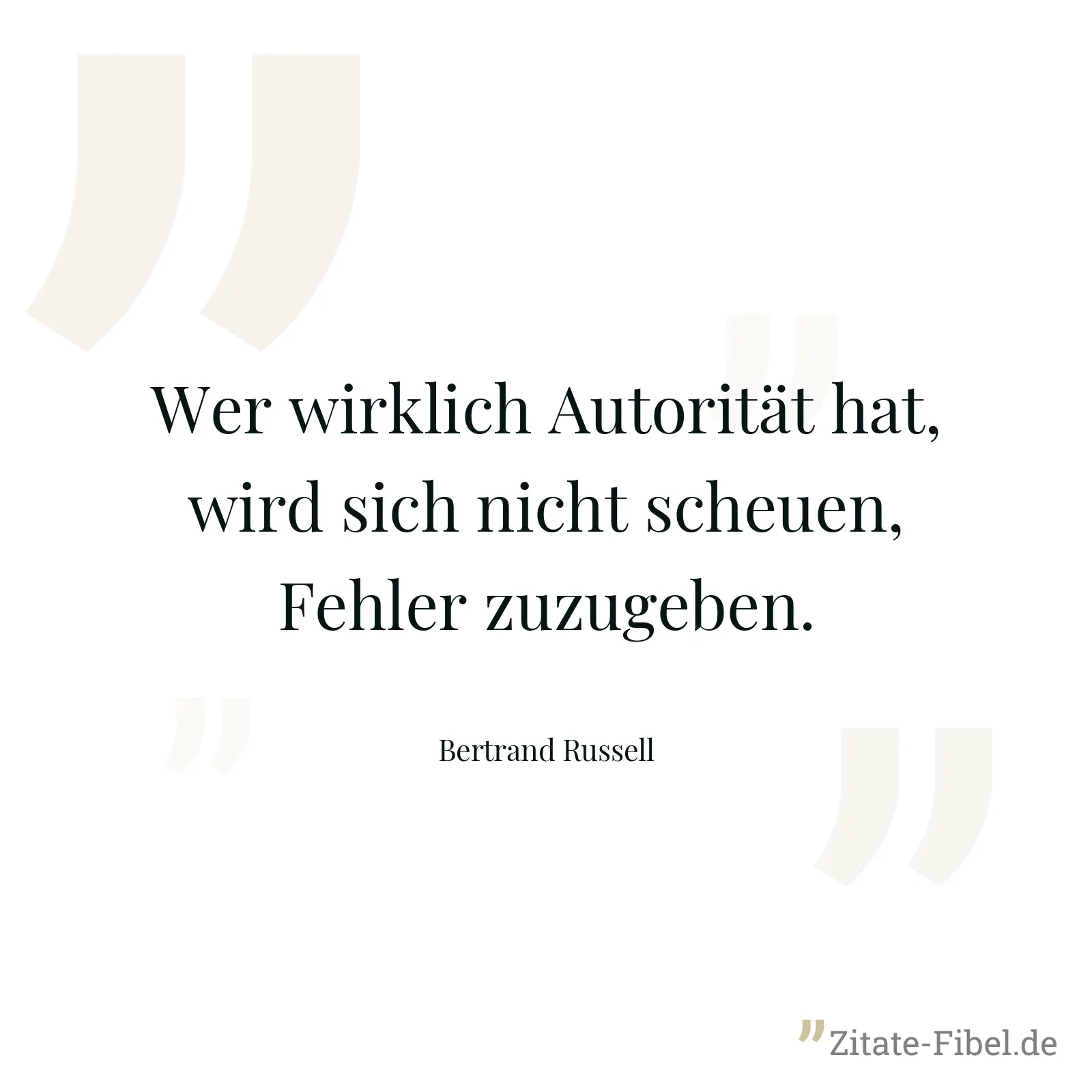 Wer wirklich Autorität hat, wird sich nicht scheuen, Fehler zuzugeben. - Bertrand Russell