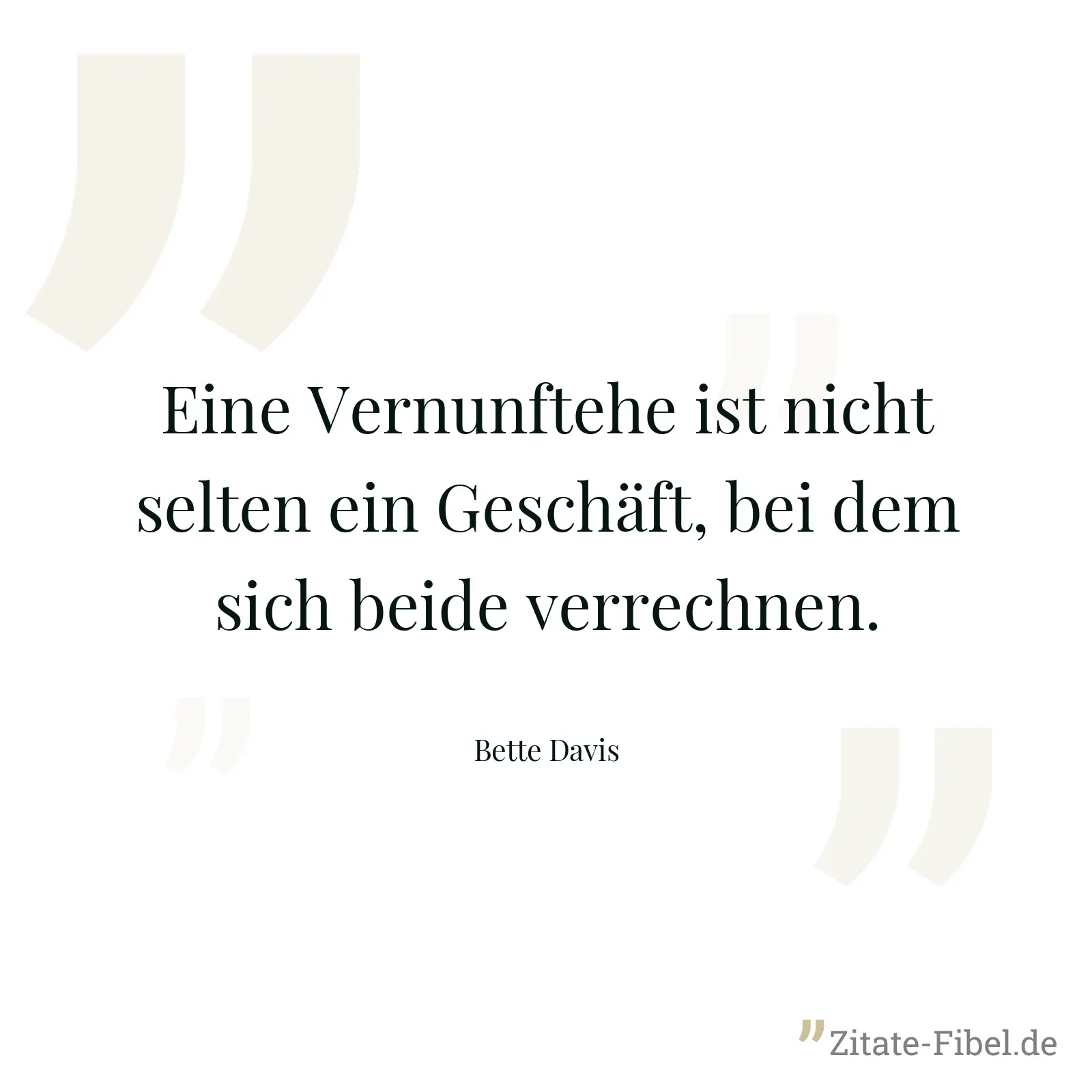 Eine Vernunftehe ist nicht selten ein Geschäft, bei dem sich beide verrechnen. - Bette Davis