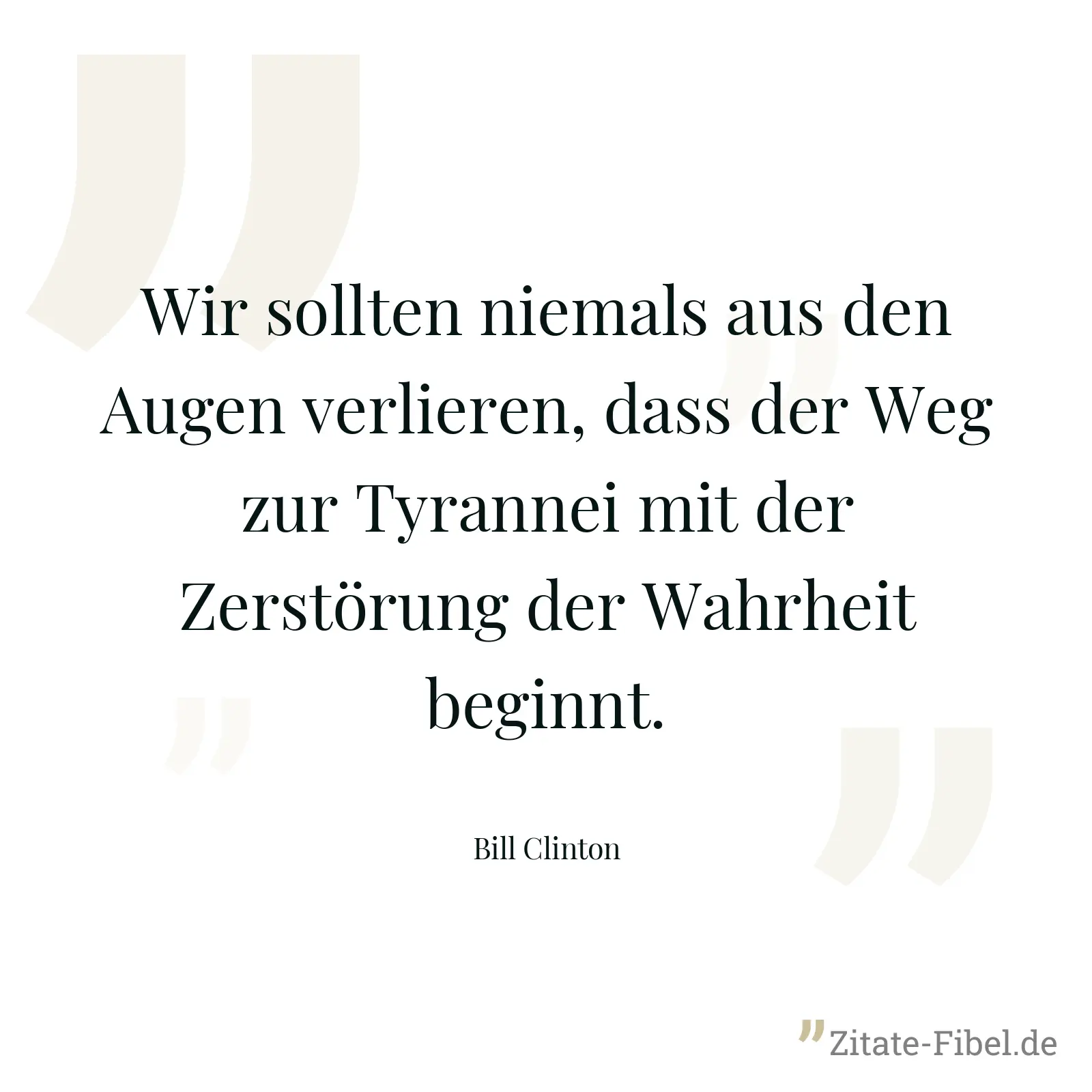 Wir sollten niemals aus den Augen verlieren, dass der Weg zur Tyrannei mit der Zerstörung der Wahrheit beginnt. - Bill Clinton