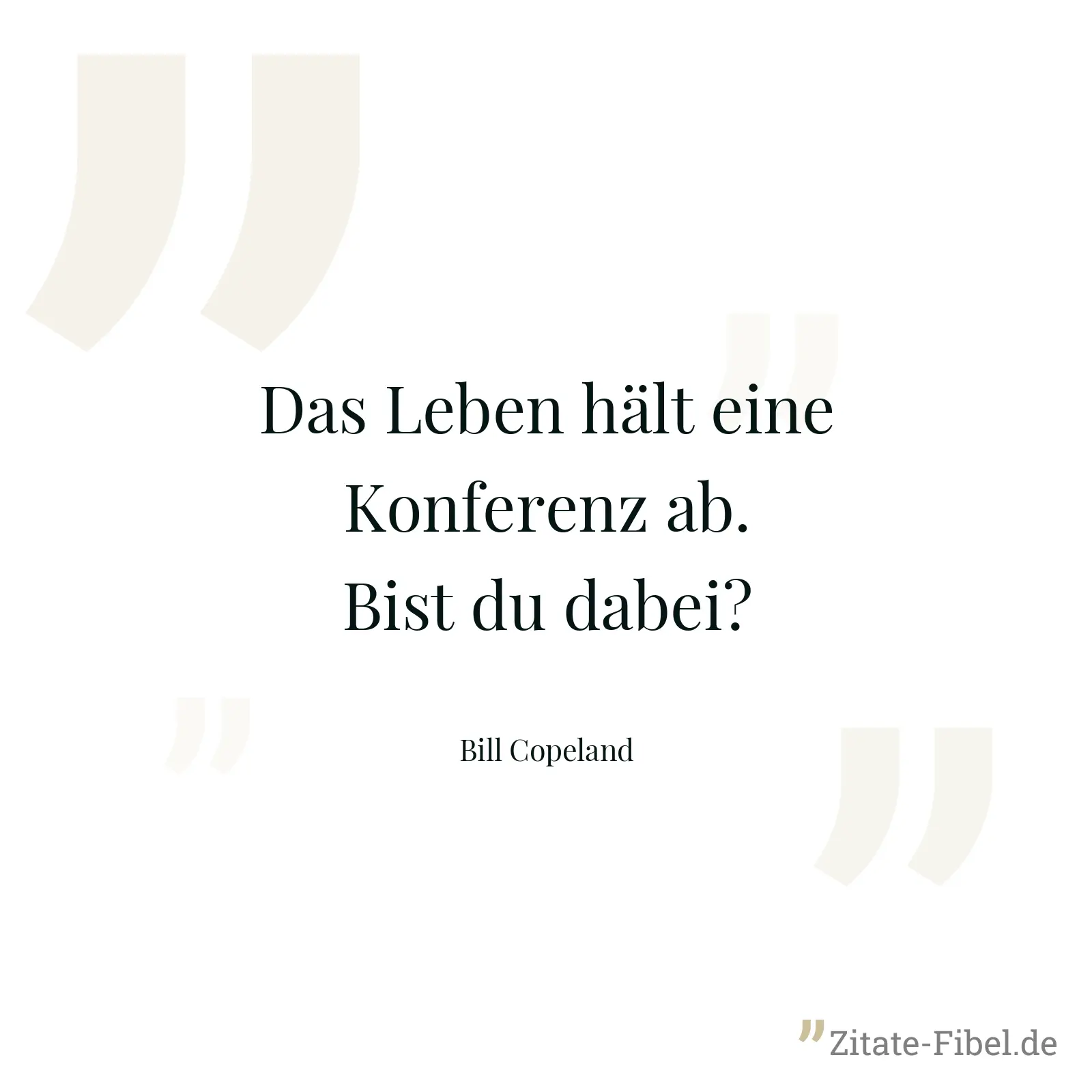 Das Leben hält eine Konferenz ab. Bist du dabei? - Bill Copeland