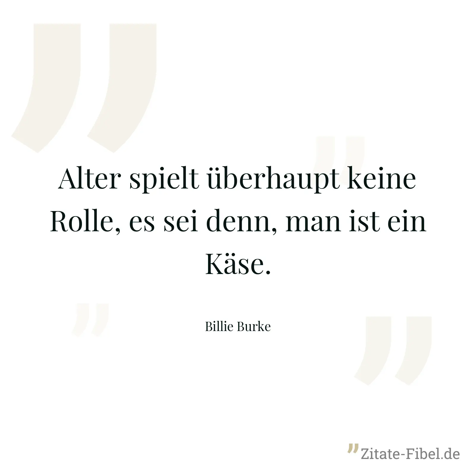 Alter spielt überhaupt keine Rolle, es sei denn, man ist ein Käse. - Billie Burke