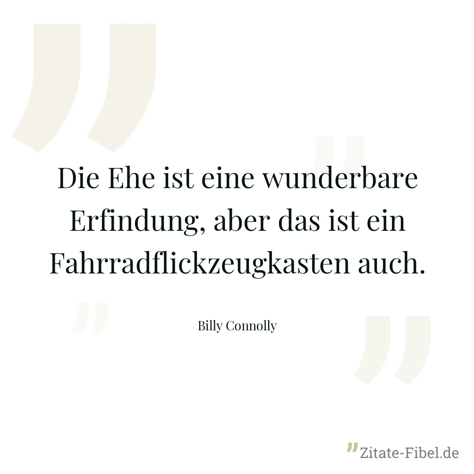 Die Ehe ist eine wunderbare Erfindung, aber das ist ein Fahrradflickzeugkasten auch. - Billy Connolly