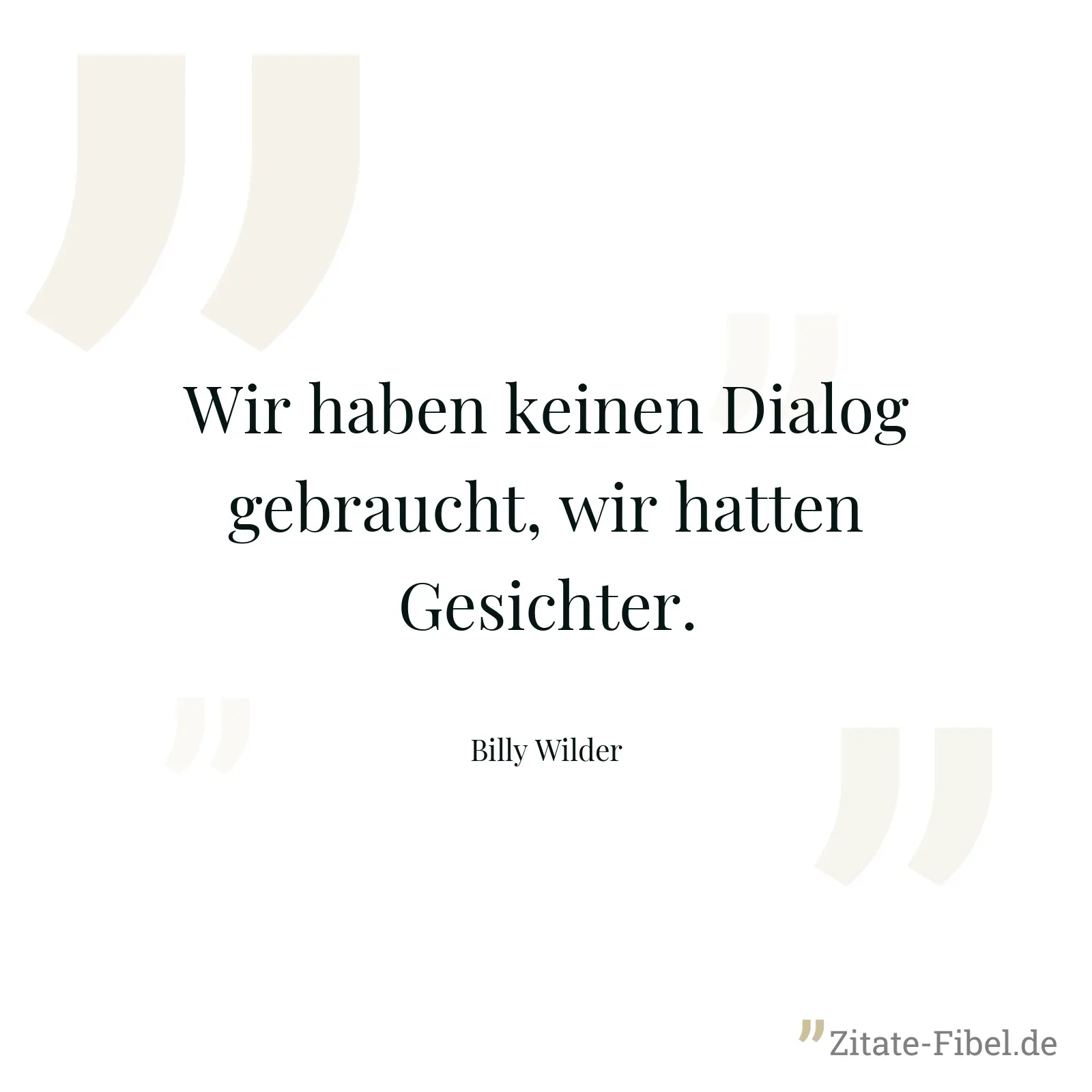 Wir haben keinen Dialog gebraucht, wir hatten Gesichter. - Billy Wilder