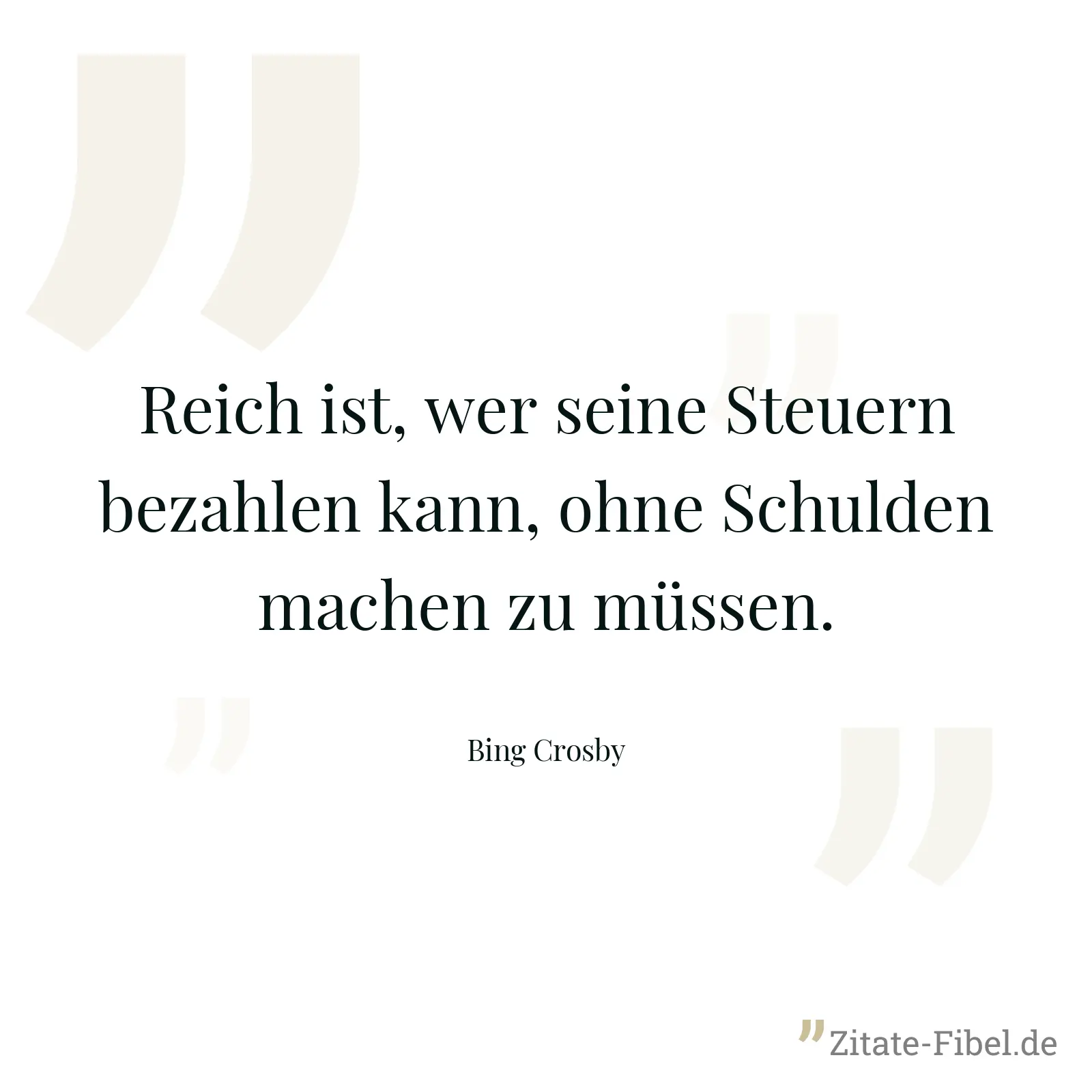 Reich ist, wer seine Steuern bezahlen kann, ohne Schulden machen zu müssen. - Bing Crosby