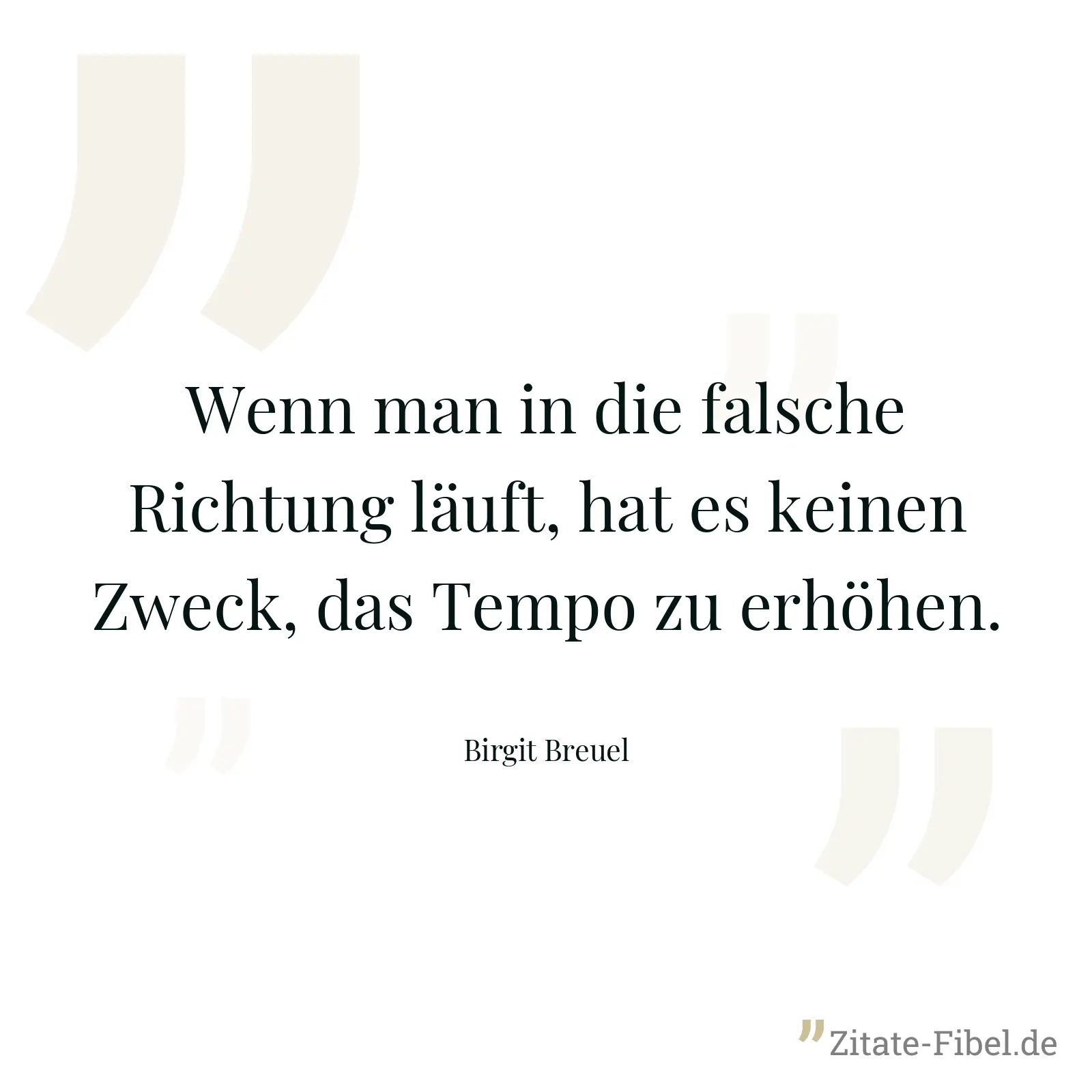 Wenn man in die falsche Richtung läuft, hat es keinen Zweck, das Tempo zu erhöhen. - Birgit Breuel