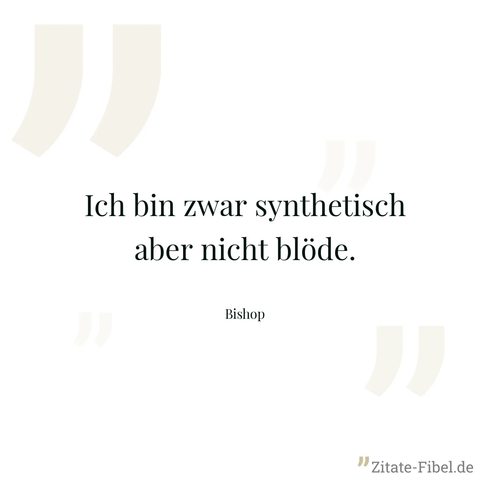 Ich bin zwar synthetisch aber nicht blöde. - Bishop