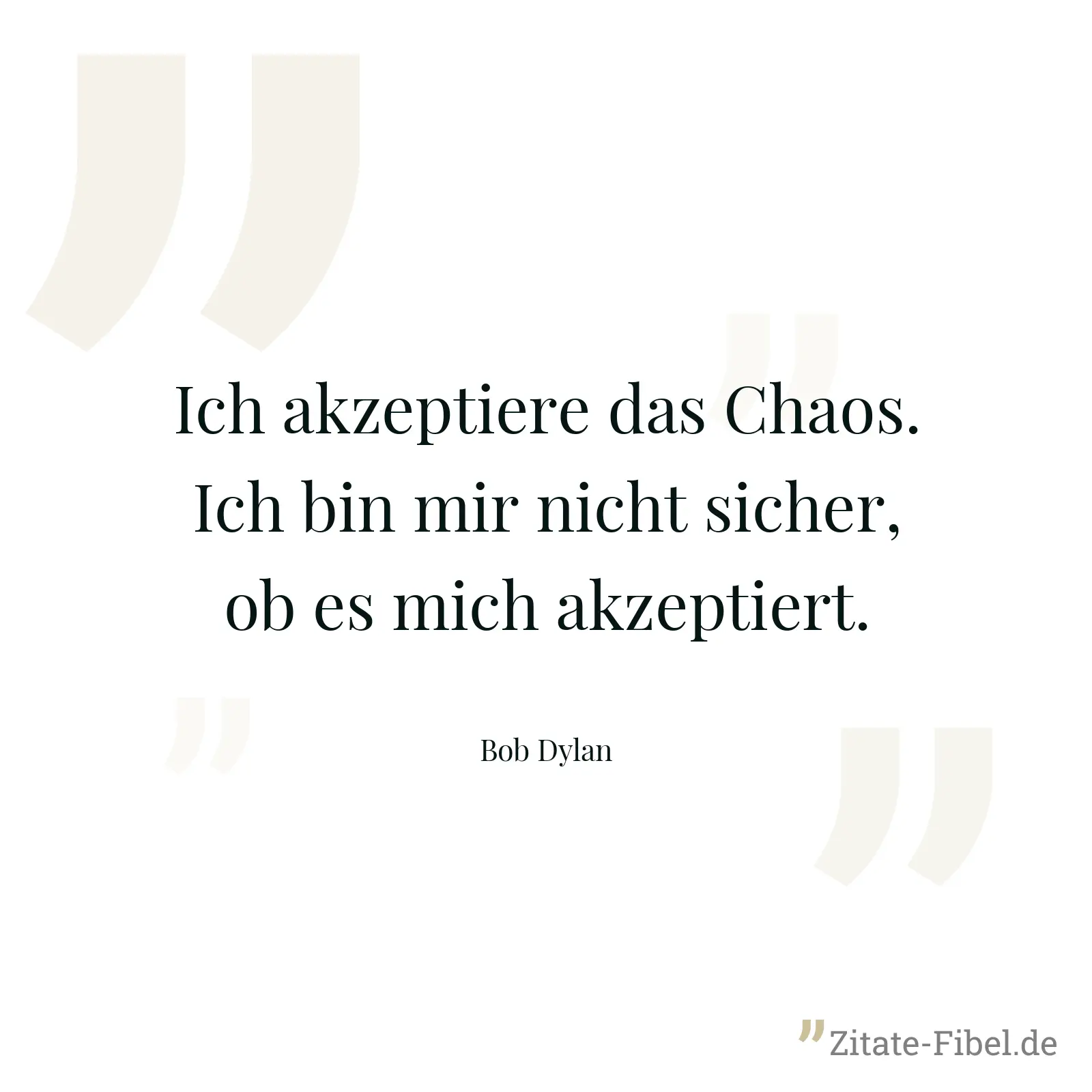 Ich akzeptiere das Chaos. Ich bin mir nicht sicher, ob es mich akzeptiert. - Bob Dylan