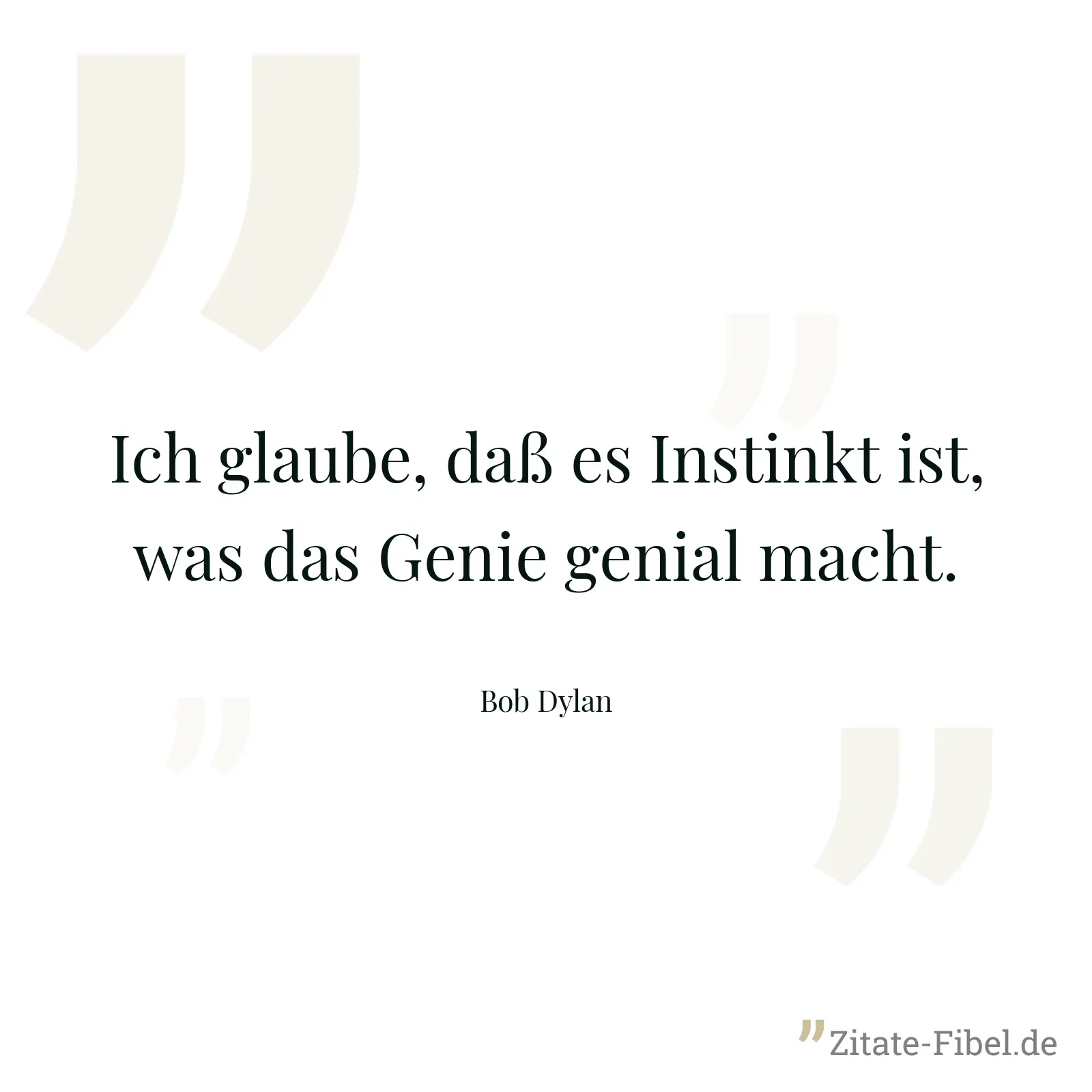 Ich glaube, daß es Instinkt ist, was das Genie genial macht. - Bob Dylan